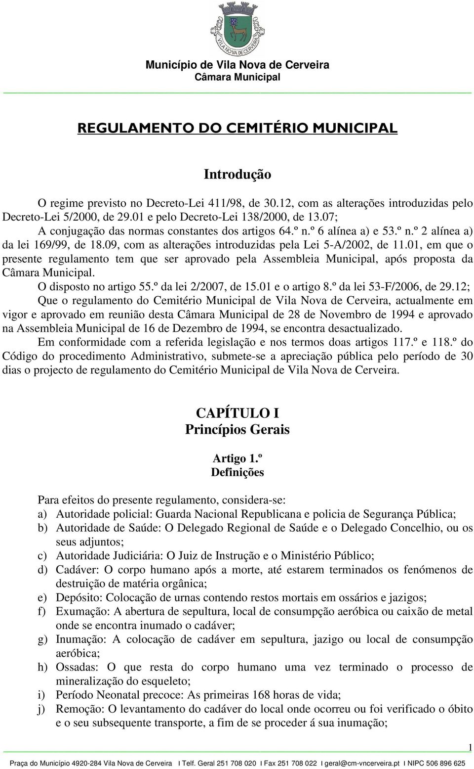 01, em que o presente regulamento tem que ser aprovado pela Assembleia Municipal, após proposta da. O disposto no artigo 55.º da lei 2/2007, de 15.01 e o artigo 8.º da lei 53-F/2006, de 29.