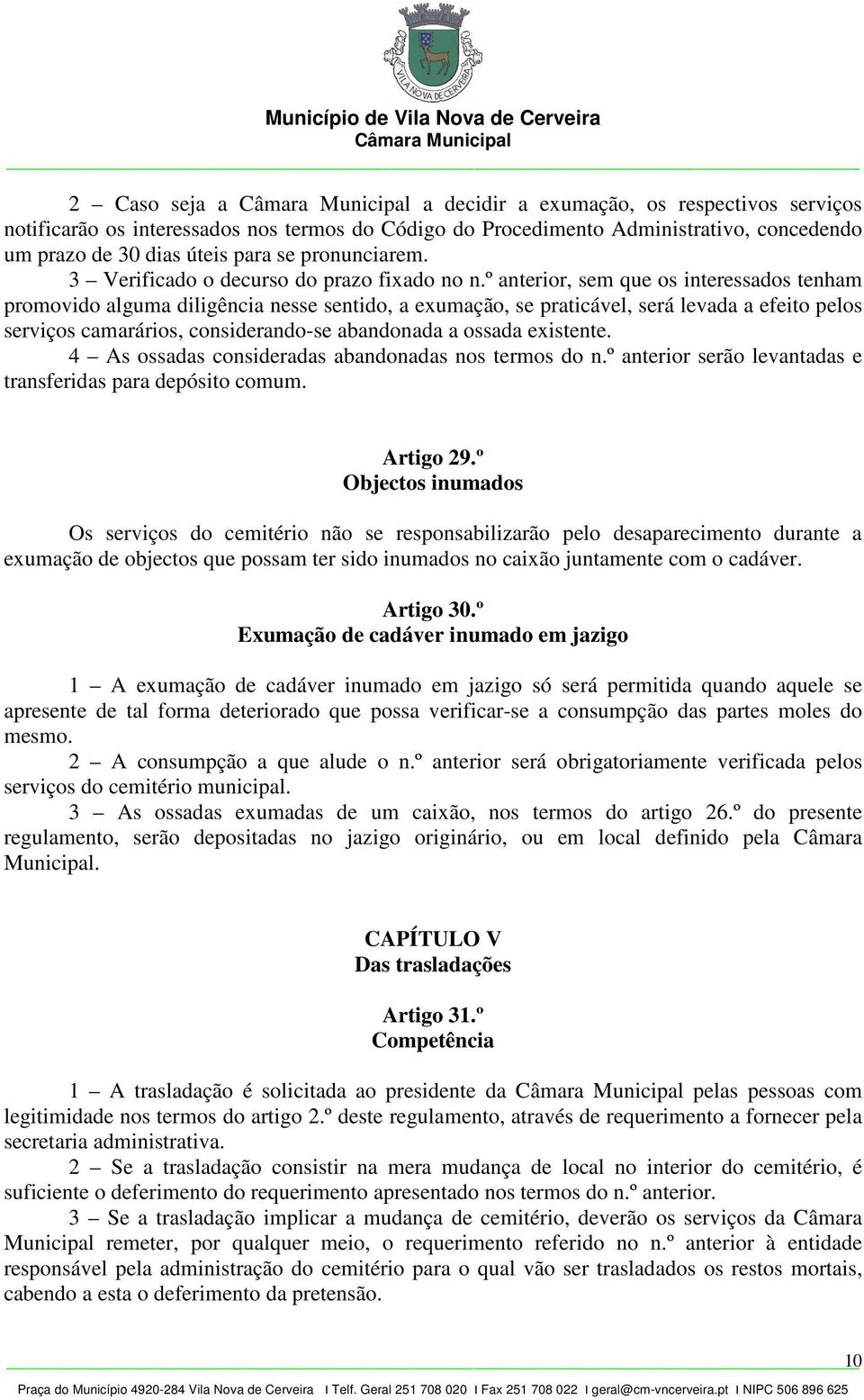 º anterior, sem que os interessados tenham promovido alguma diligência nesse sentido, a exumação, se praticável, será levada a efeito pelos serviços camarários, considerando-se abandonada a ossada