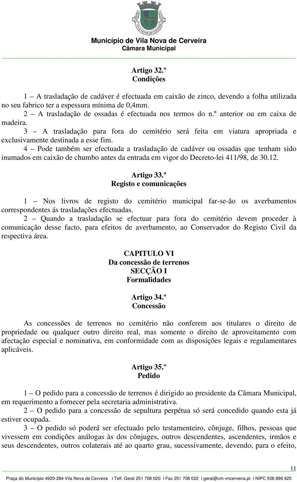 4 Pode também ser efectuada a trasladação de cadáver ou ossadas que tenham sido inumados em caixão de chumbo antes da entrada em vigor do Decreto-lei 411/98, de 30.12. Artigo 33.