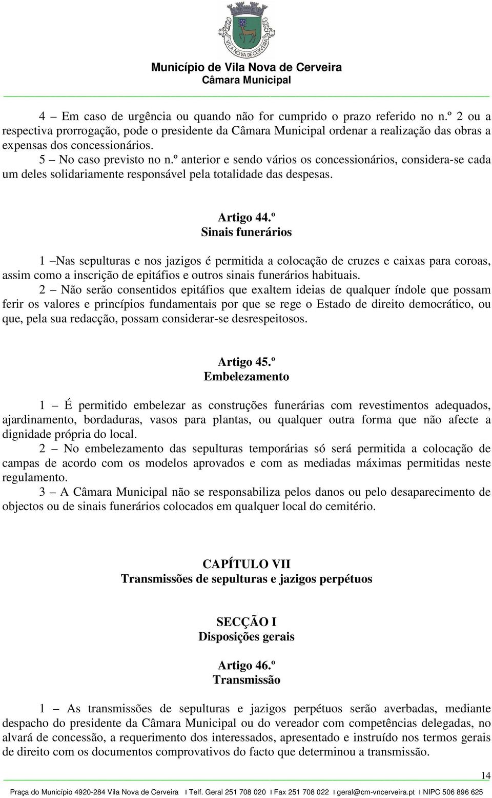 º Sinais funerários 1 Nas sepulturas e nos jazigos é permitida a colocação de cruzes e caixas para coroas, assim como a inscrição de epitáfios e outros sinais funerários habituais.