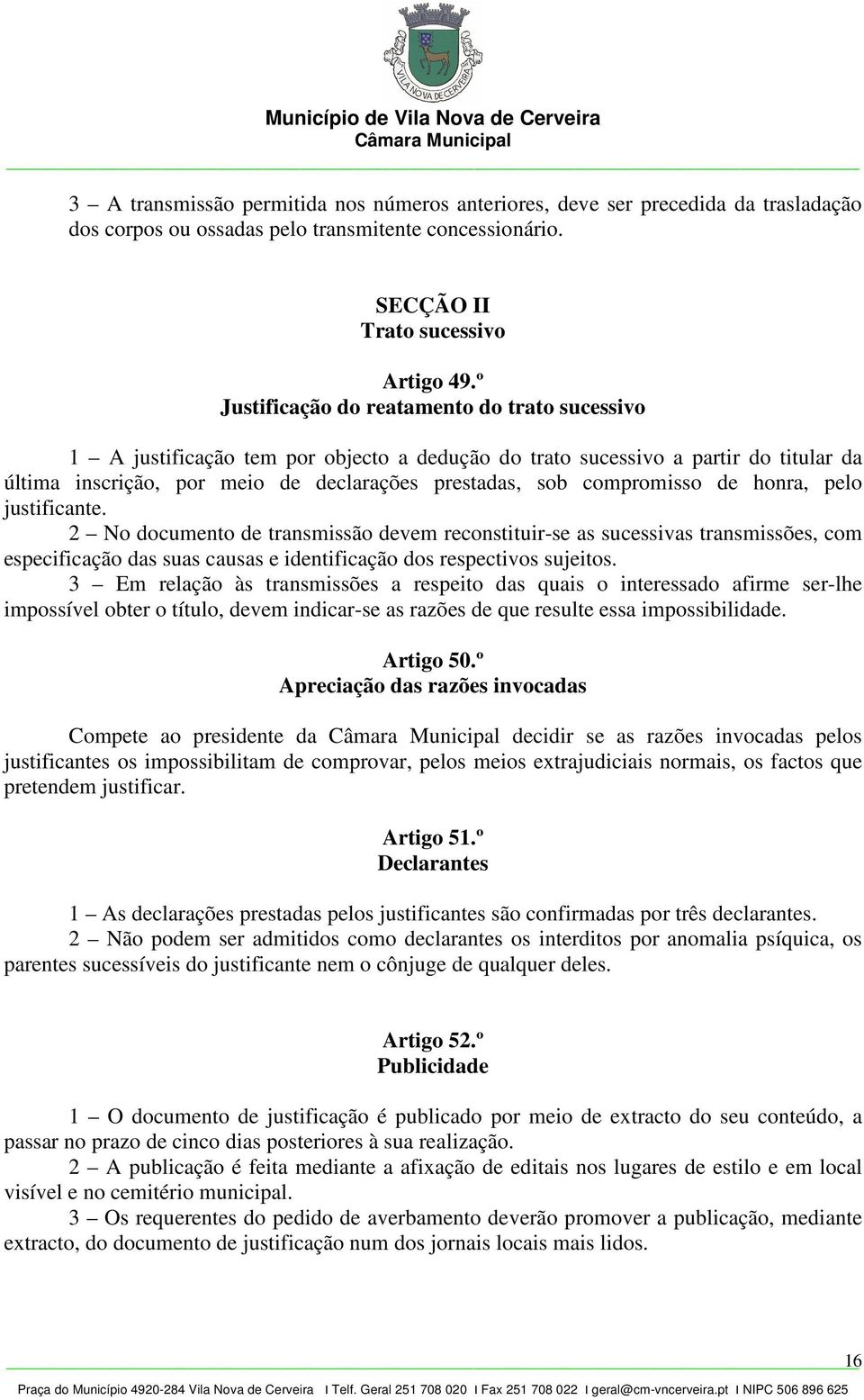 compromisso de honra, pelo justificante. 2 No documento de transmissão devem reconstituir-se as sucessivas transmissões, com especificação das suas causas e identificação dos respectivos sujeitos.