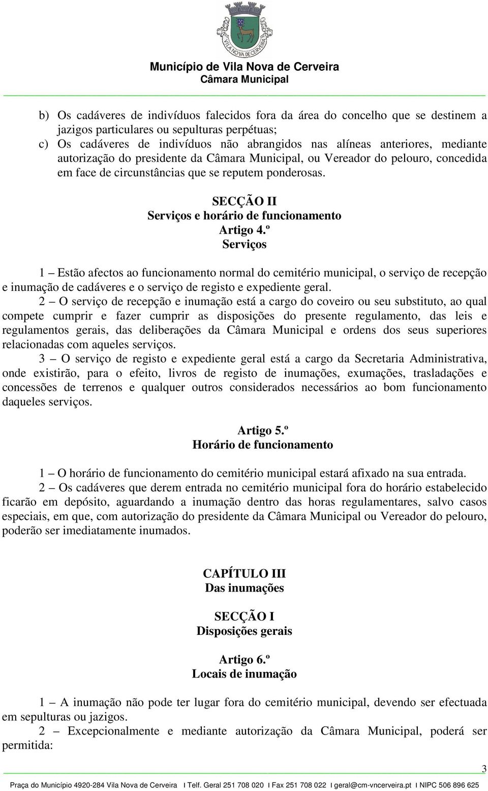 º Serviços 1 Estão afectos ao funcionamento normal do cemitério municipal, o serviço de recepção e inumação de cadáveres e o serviço de registo e expediente geral.