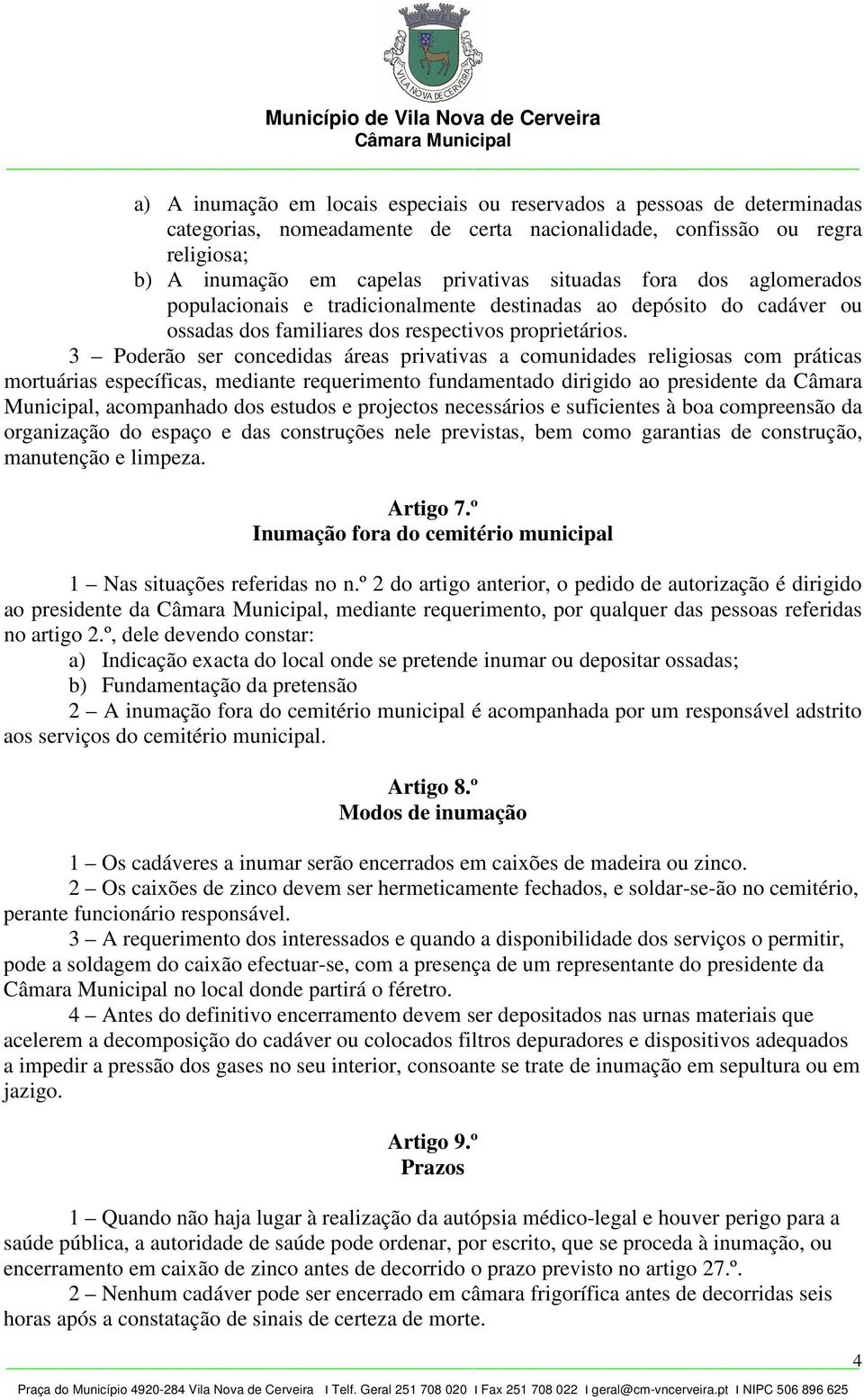 3 Poderão ser concedidas áreas privativas a comunidades religiosas com práticas mortuárias específicas, mediante requerimento fundamentado dirigido ao presidente da Câmara Municipal, acompanhado dos