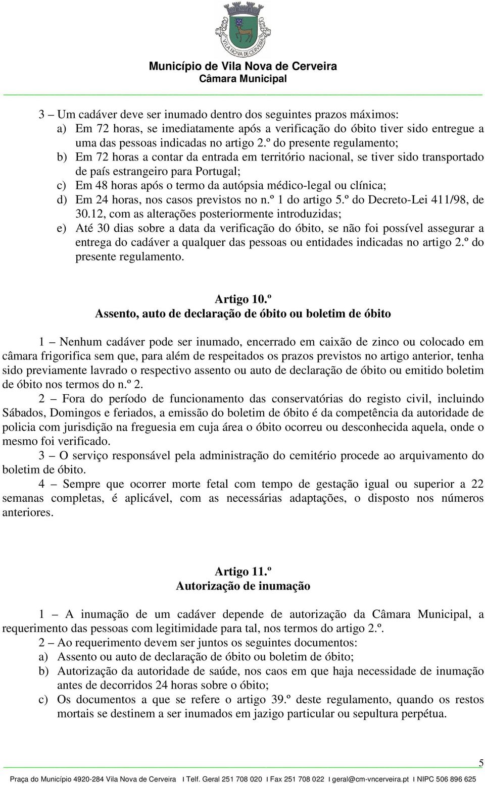 médico-legal ou clínica; d) Em 24 horas, nos casos previstos no n.º 1 do artigo 5.º do Decreto-Lei 411/98, de 30.