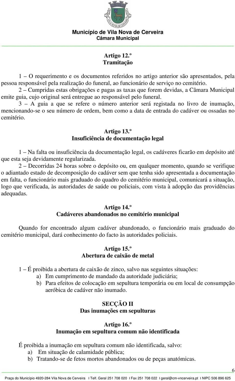 3 A guia a que se refere o número anterior será registada no livro de inumação, mencionando-se o seu número de ordem, bem como a data de entrada do cadáver ou ossadas no cemitério. Artigo 13.