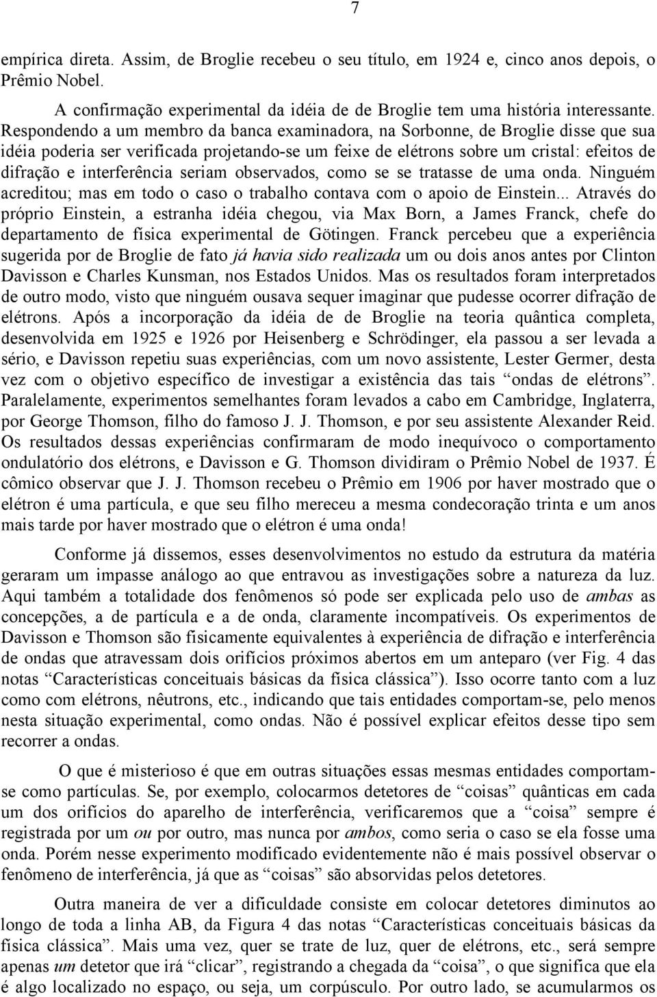 interferência seriam observados, como se se tratasse de uma onda. Ninguém acreditou; mas em todo o caso o trabalho contava com o apoio de Einstein.