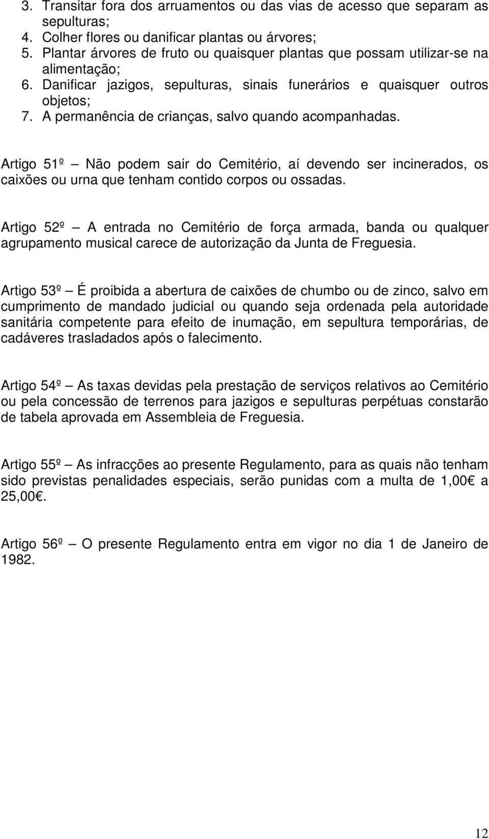 A permanência de crianças, salvo quando acompanhadas. Artigo 51º Não podem sair do Cemitério, aí devendo ser incinerados, os caixões ou urna que tenham contido corpos ou ossadas.