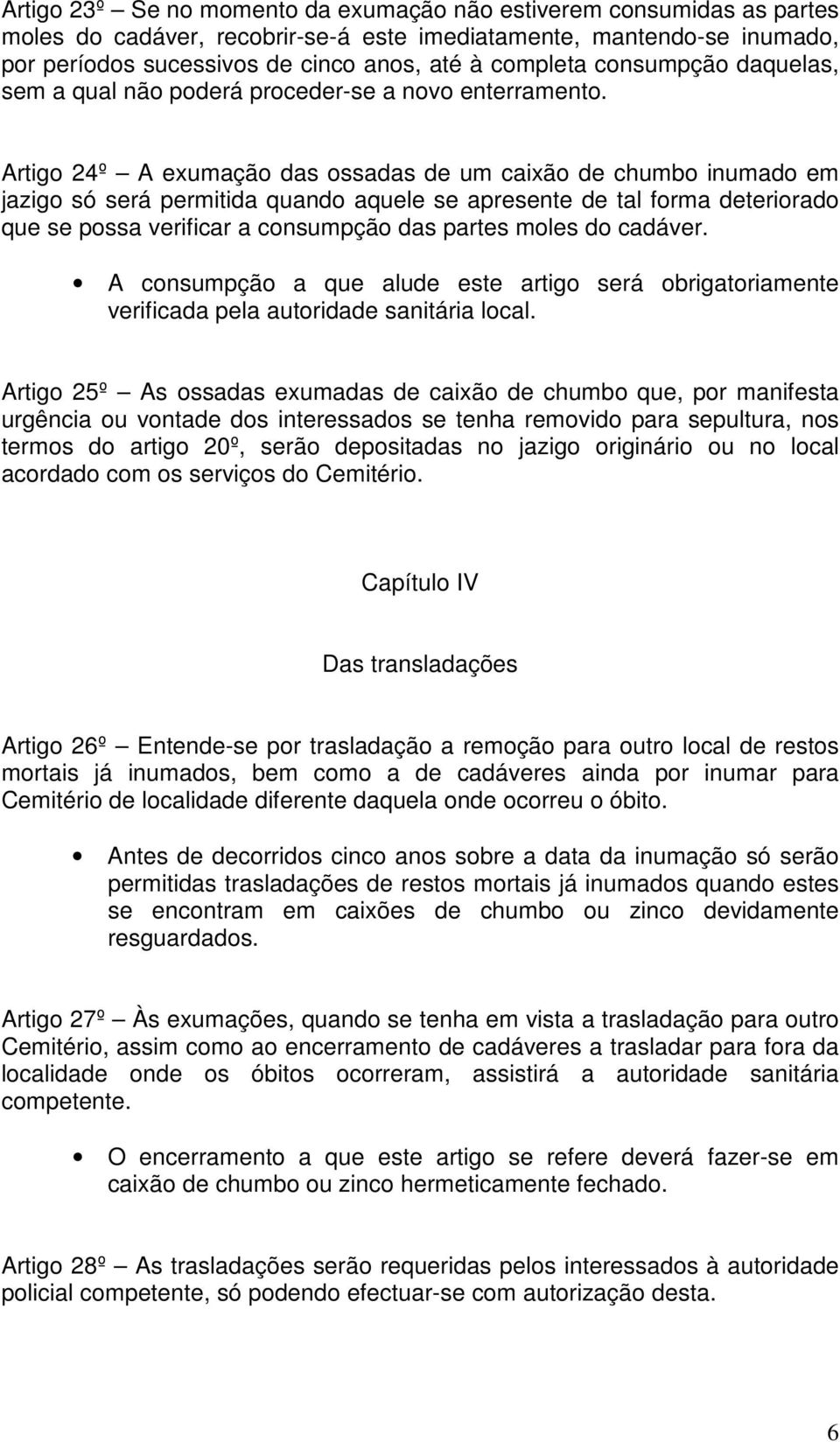 Artigo 24º A exumação das ossadas de um caixão de chumbo inumado em jazigo só será permitida quando aquele se apresente de tal forma deteriorado que se possa verificar a consumpção das partes moles