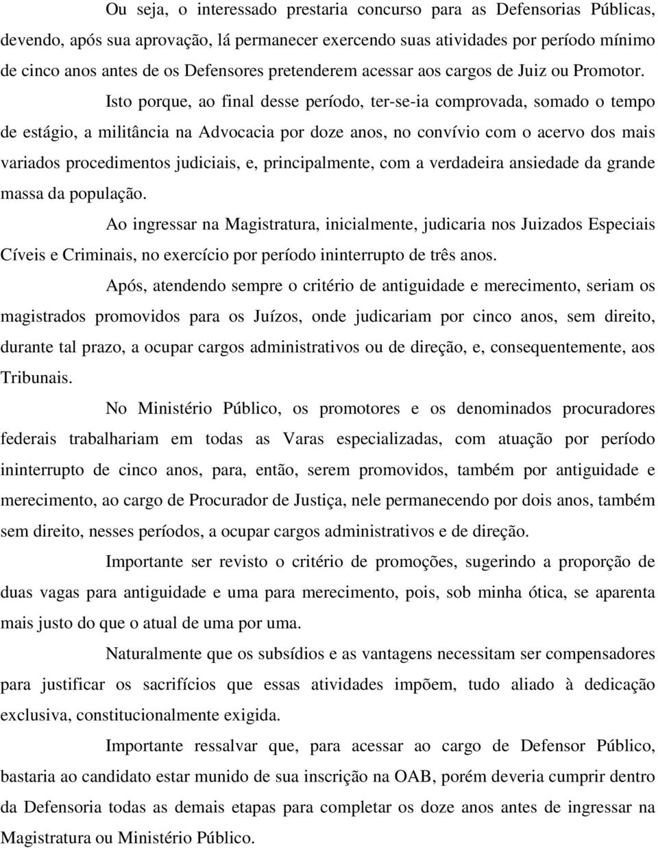 Isto porque, ao final desse período, ter-se-ia comprovada, somado o tempo de estágio, a militância na Advocacia por doze anos, no convívio com o acervo dos mais variados procedimentos judiciais, e,