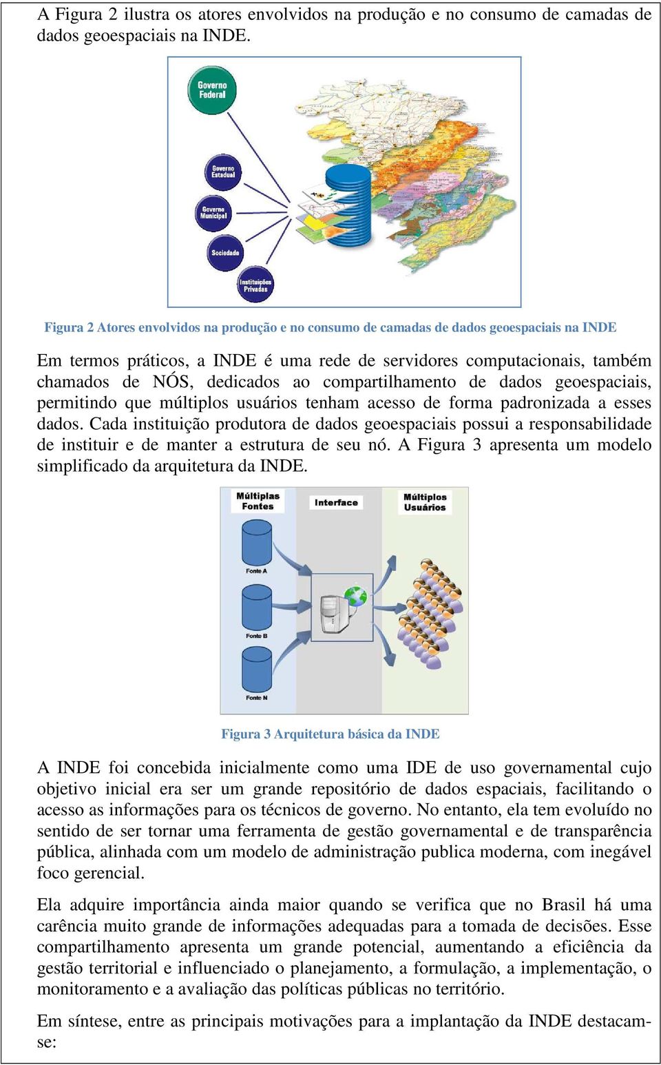 compartilhamento de dados geoespaciais, permitindo que múltiplos usuários tenham acesso de forma padronizada a esses dados.