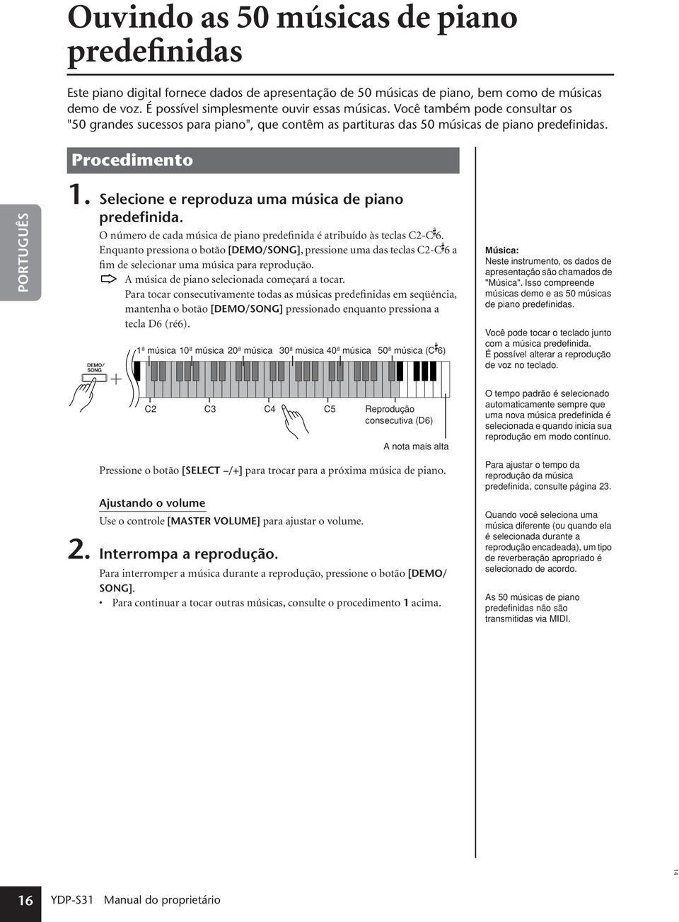 O número de cada música de piano predefinida é atribuído às teclas C2-C 6. Enquanto pressiona o botão [DEMO/SONG], pressione uma das teclas C2-C 6 a fim de selecionar uma música para reprodução.