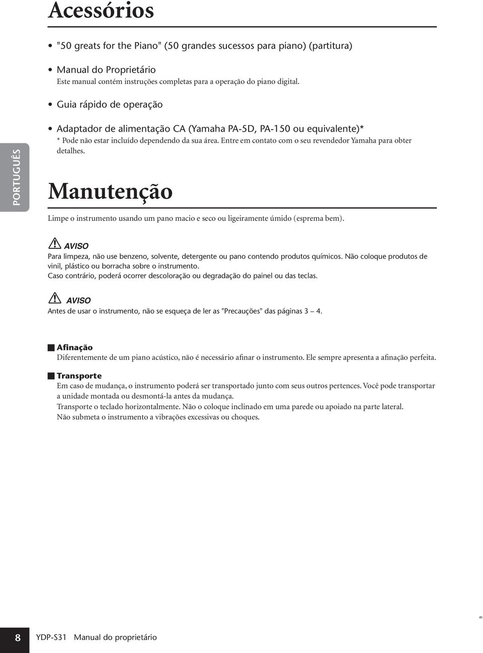 Entre em contato com o seu revendedor Yamaha para obter detalhes. Manutenção Limpe o instrumento usando um pano macio e seco ou ligeiramente úmido (esprema bem).