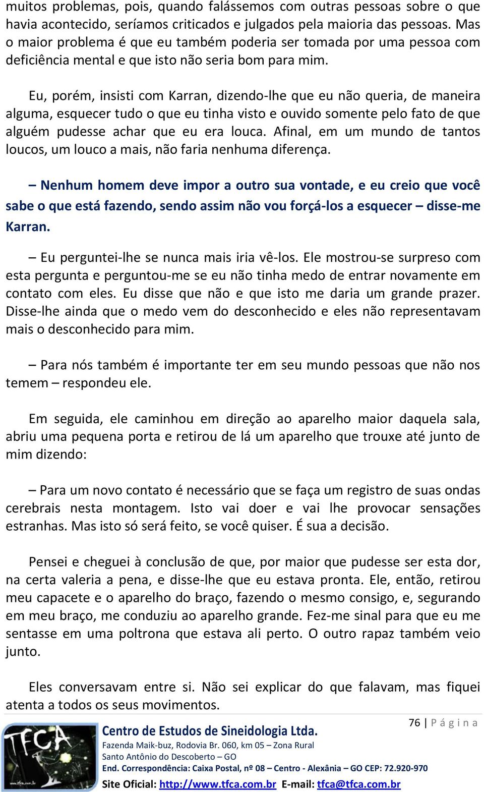 Eu, porém, insisti com Karran, dizendo-lhe que eu não queria, de maneira alguma, esquecer tudo o que eu tinha visto e ouvido somente pelo fato de que alguém pudesse achar que eu era louca.