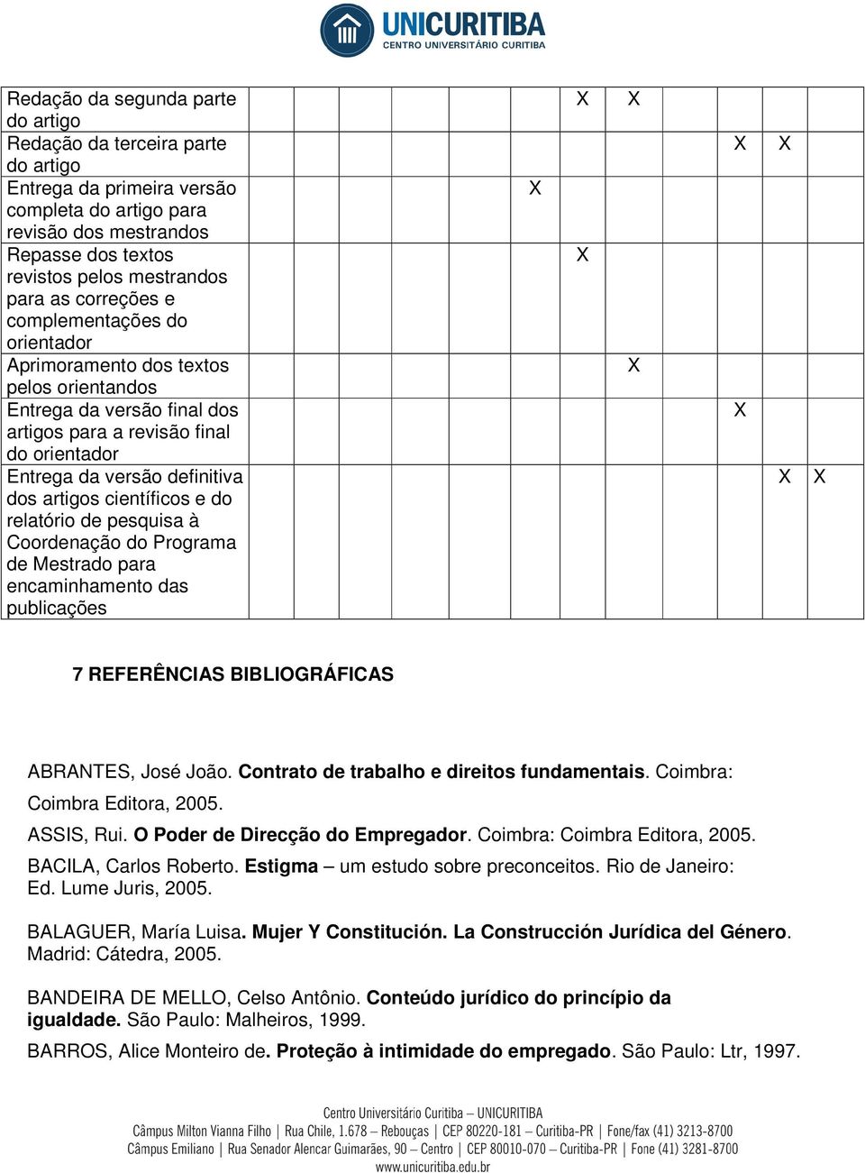 científicos e do relatório de pesquisa à Coordenação do Programa de Mestrado para encaminhamento das publicações 7 REFERÊNCIAS BIBLIOGRÁFICAS ABRANTES, José João.