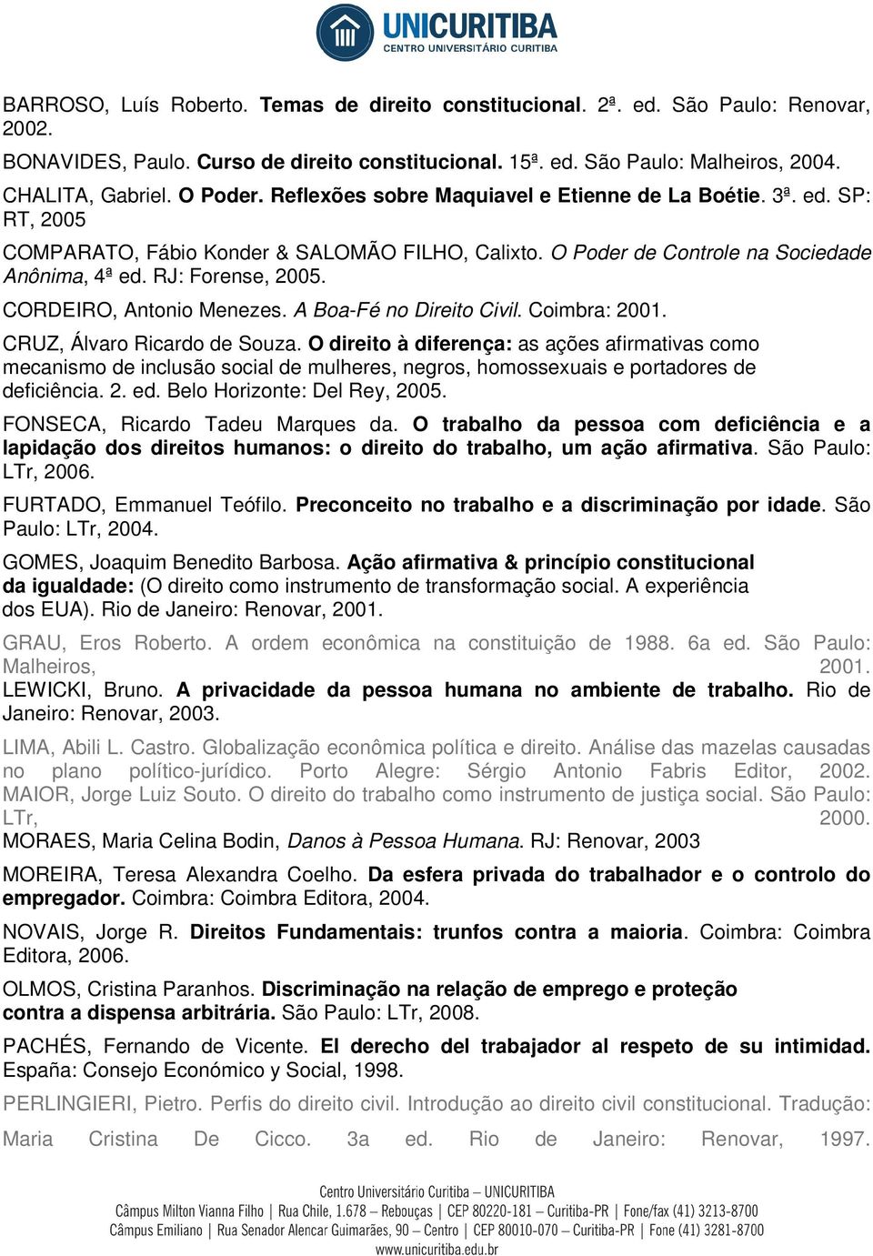 CORDEIRO, Antonio Menezes. A Boa-Fé no Direito Civil. Coimbra: 2001. CRUZ, Álvaro Ricardo de Souza.