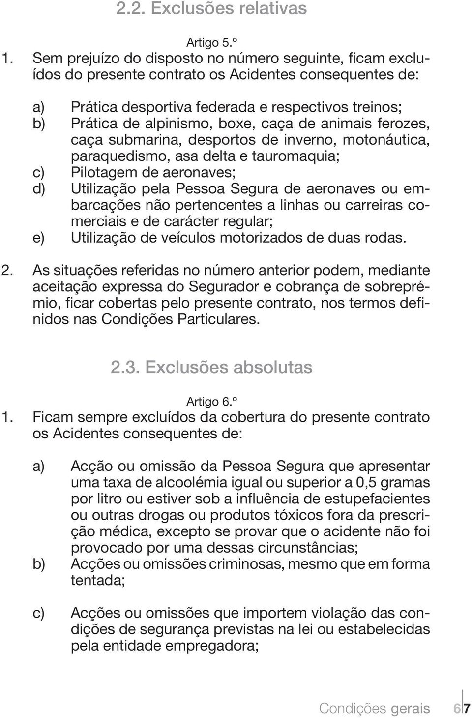 caça de animais ferozes, caça submarina, desportos de inverno, motonáutica, paraquedismo, asa delta e tauromaquia; c) Pilotagem de aeronaves; d) Utilização pela Pessoa Segura de aeronaves ou