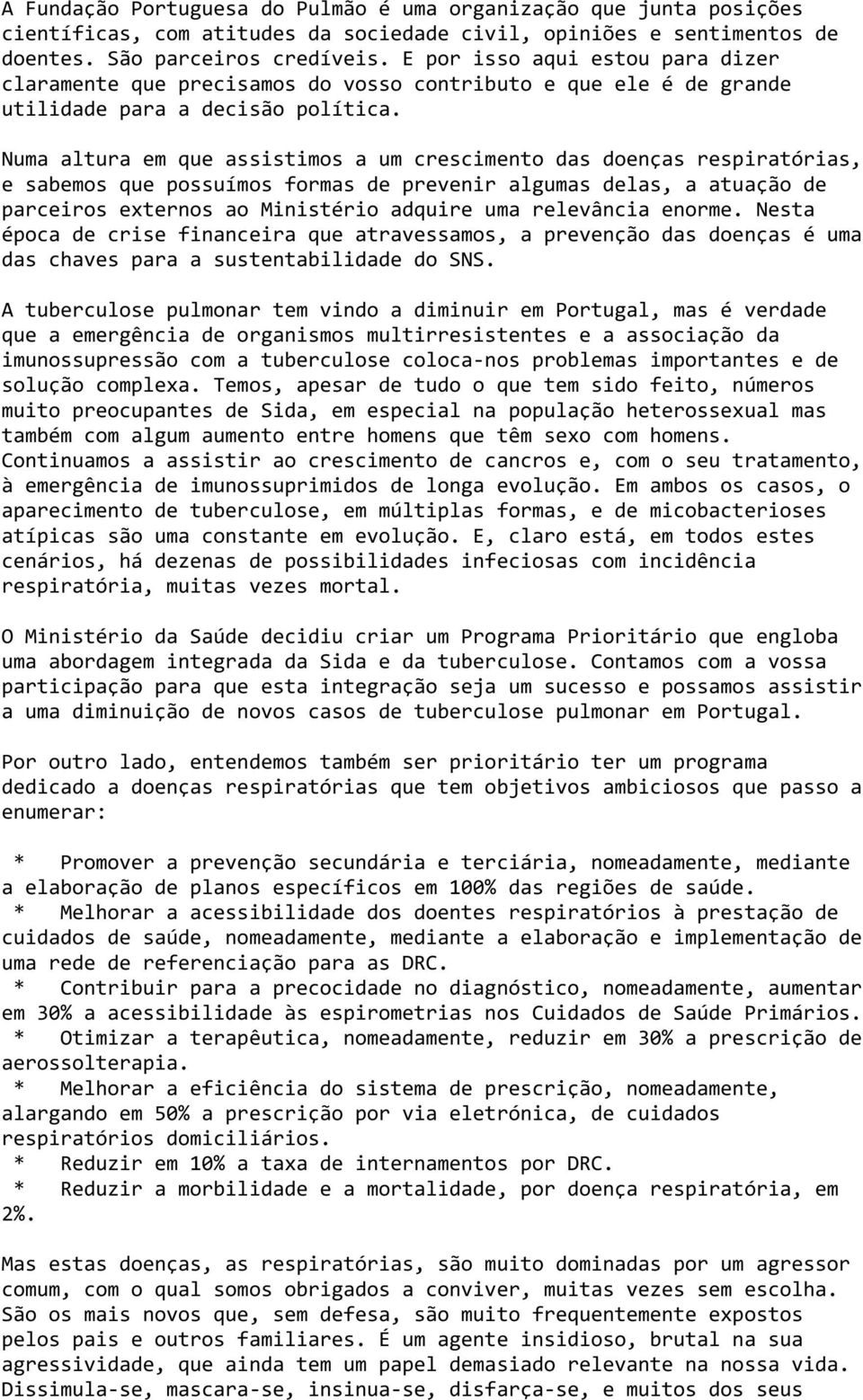 Numa altura em que assistimos a um crescimento das doenças respiratórias, e sabemos que possuímos formas de prevenir algumas delas, a atuação de parceiros externos ao Ministério adquire uma