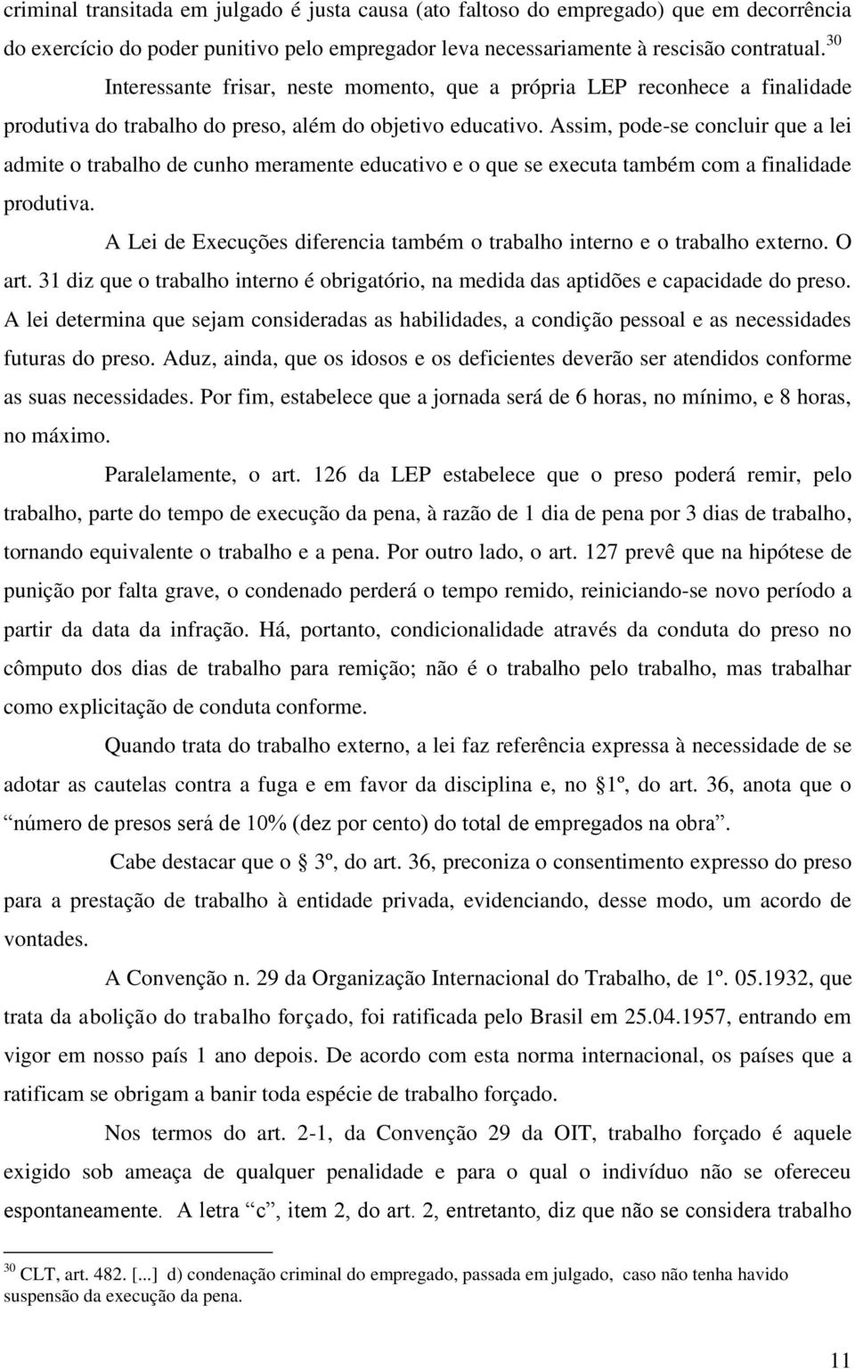 Assim, pode-se concluir que a lei admite o trabalho de cunho meramente educativo e o que se executa também com a finalidade produtiva.