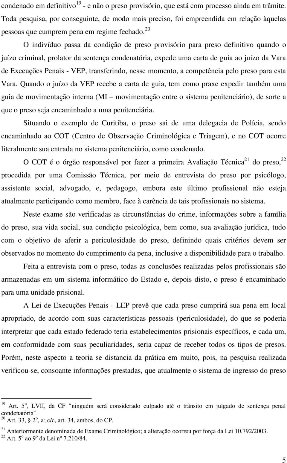 20 O indivíduo passa da condição de preso provisório para preso definitivo quando o juízo criminal, prolator da sentença condenatória, expede uma carta de guia ao juízo da Vara de Execuções Penais -