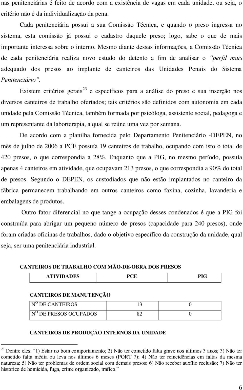 Mesmo diante dessas informações, a Comissão Técnica de cada penitenciária realiza novo estudo do detento a fim de analisar o perfil mais adequado dos presos ao implante de canteiros das Unidades