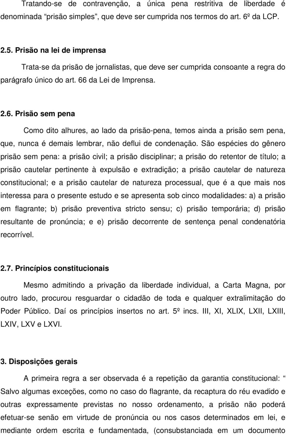 da Lei de Imprensa. 2.6. Prisão sem pena Como dito alhures, ao lado da prisão-pena, temos ainda a prisão sem pena, que, nunca é demais lembrar, não deflui de condenação.