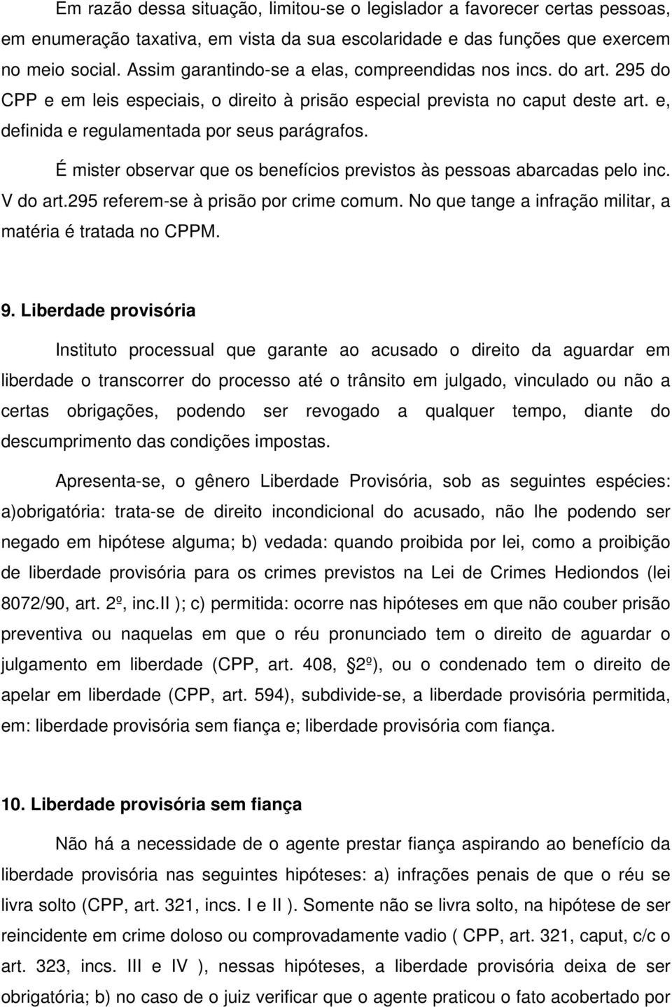 É mister observar que os benefícios previstos às pessoas abarcadas pelo inc. V do art.295 referem-se à prisão por crime comum. No que tange a infração militar, a matéria é tratada no CPPM. 9.