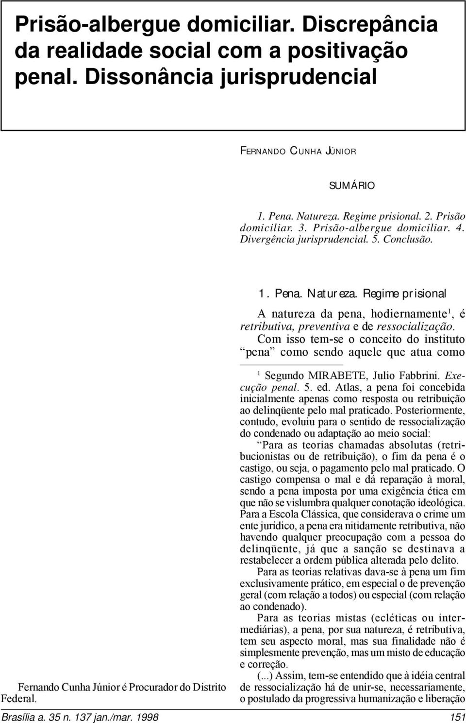 Regime prisional A natureza da pena, hodiernamente 1, é retributiva, preventiva e de ressocialização.