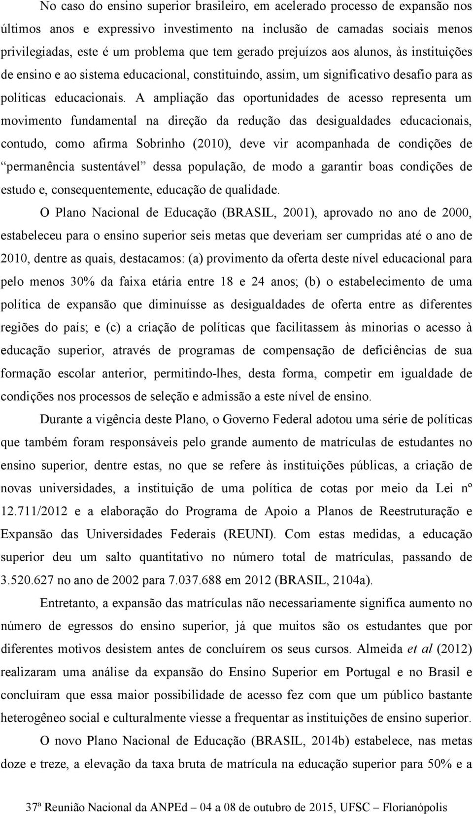 A ampliação das oportunidades de acesso representa um movimento fundamental na direção da redução das desigualdades educacionais, contudo, como afirma Sobrinho (2010), deve vir acompanhada de