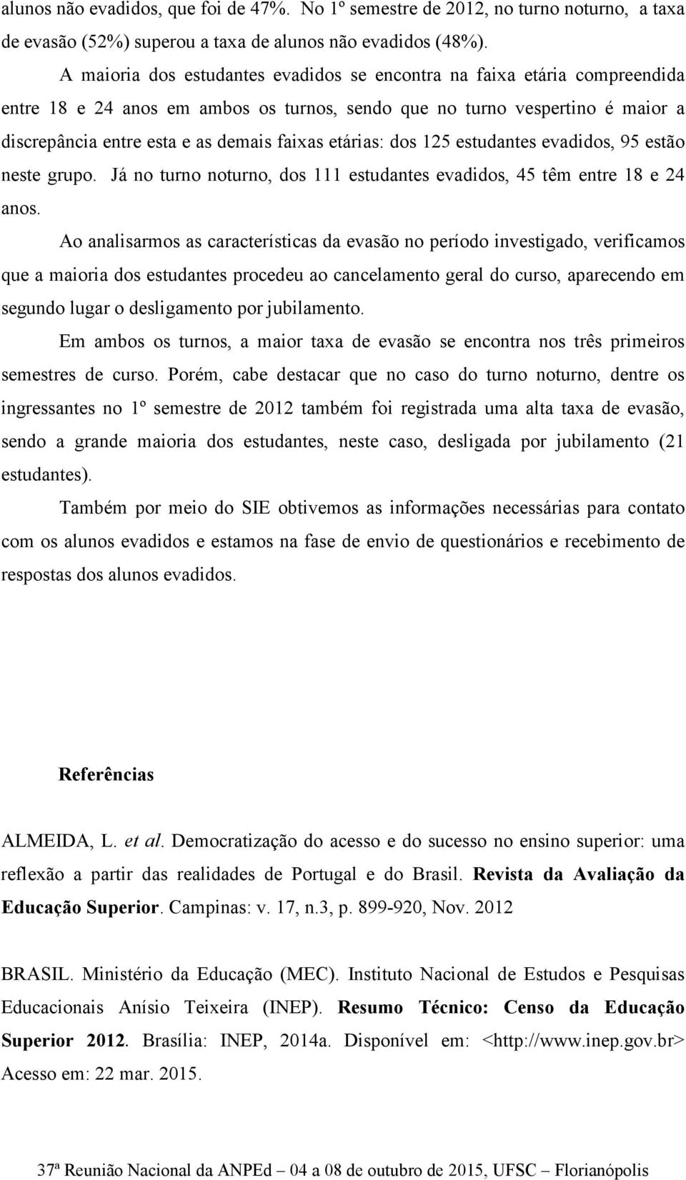 etárias: dos 125 estudantes evadidos, 95 estão neste grupo. Já no turno noturno, dos 111 estudantes evadidos, 45 têm entre 18 e 24 anos.