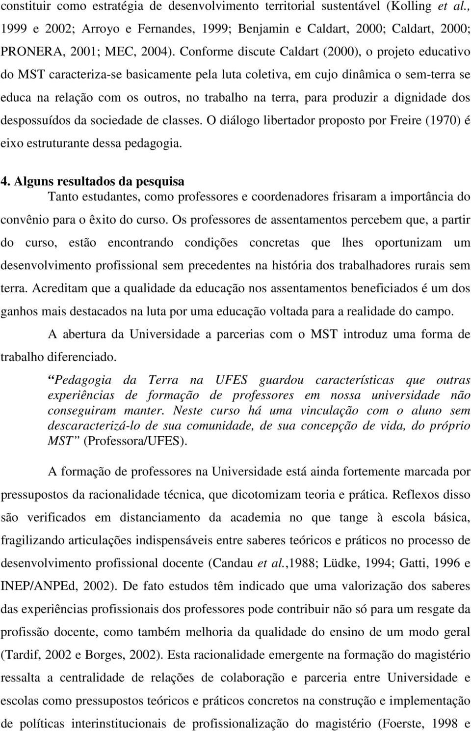 produzir a dignidade dos despossuídos da sociedade de classes. O diálogo libertador proposto por Freire (1970) é eixo estruturante dessa pedagogia. 4.