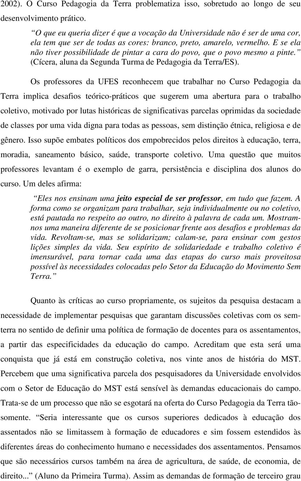 E se ela não tiver possibilidade de pintar a cara do povo, que o povo mesmo a pinte. (Cícera, aluna da Segunda Turma de Pedagogia da Terra/ES).