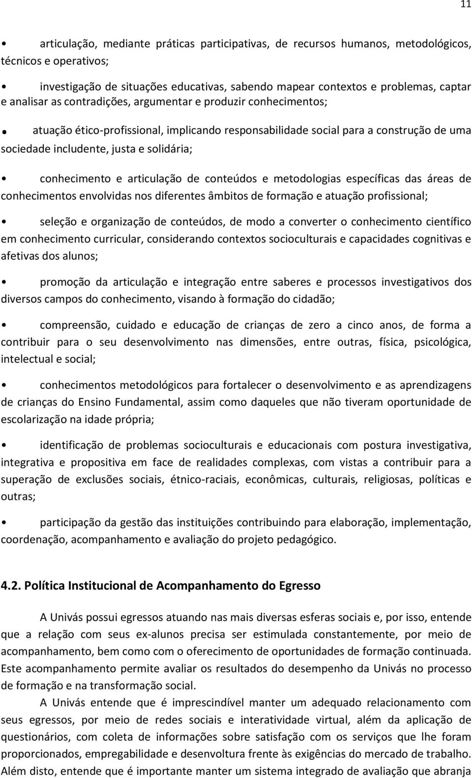 atuação ético-profissional, implicando responsabilidade social para a construção de uma sociedade includente, justa e solidária; conhecimento e articulação de conteúdos e metodologias específicas das