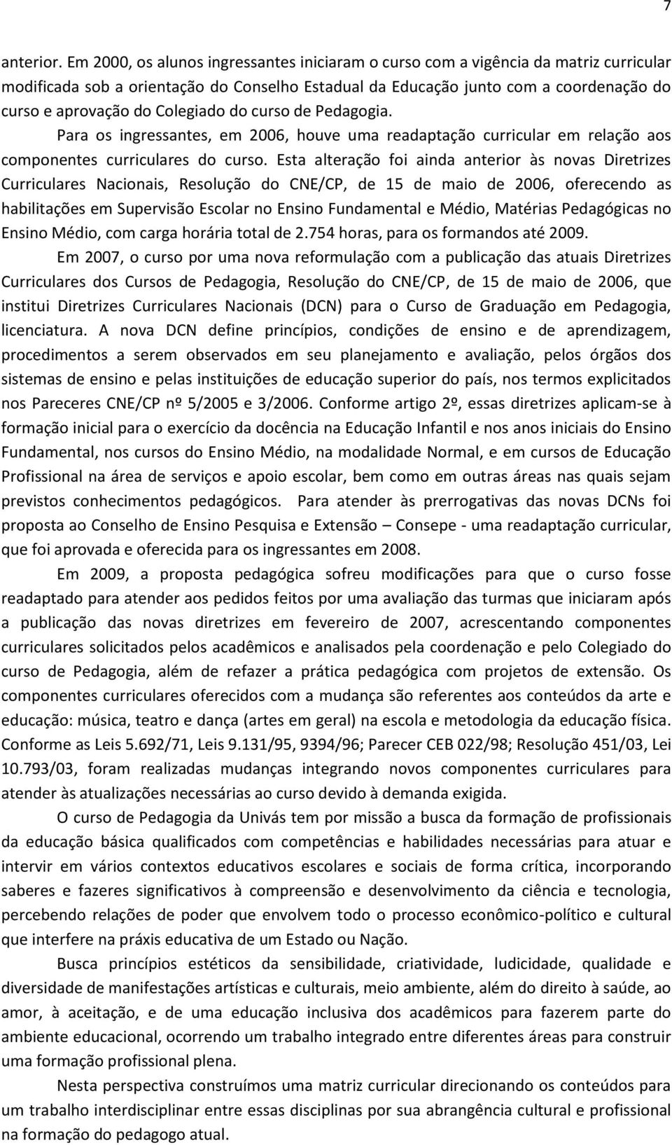 curso de Pedagogia. Para os ingressantes, em 2006, houve uma readaptação em relação aos componentes es do curso.