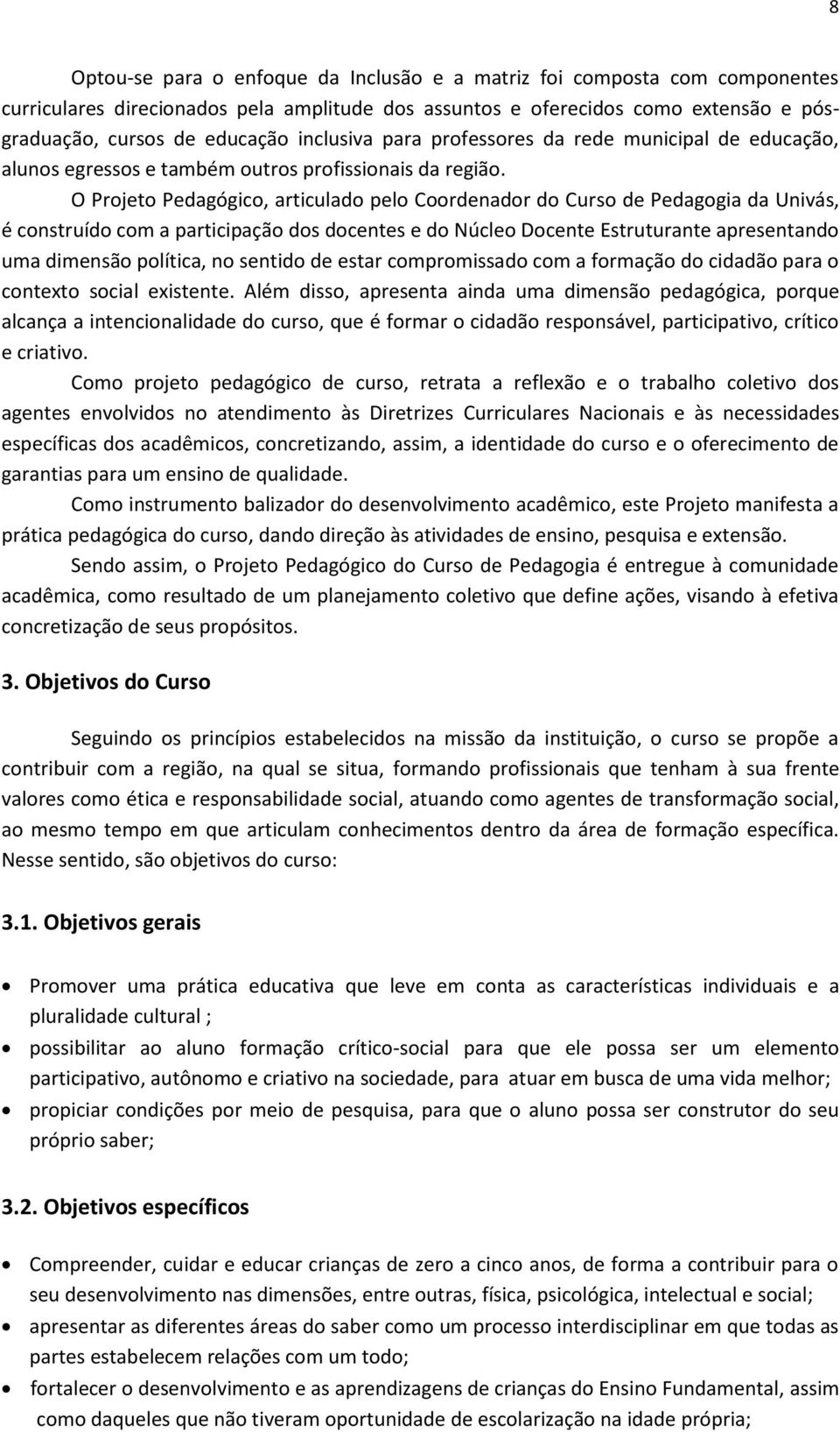 O Projeto Pedagógico, articulado pelo Coordenador do Curso de Pedagogia da Univás, é construído com a participação dos docentes e do Núcleo Docente Estruturante apresentando uma dimensão política, no