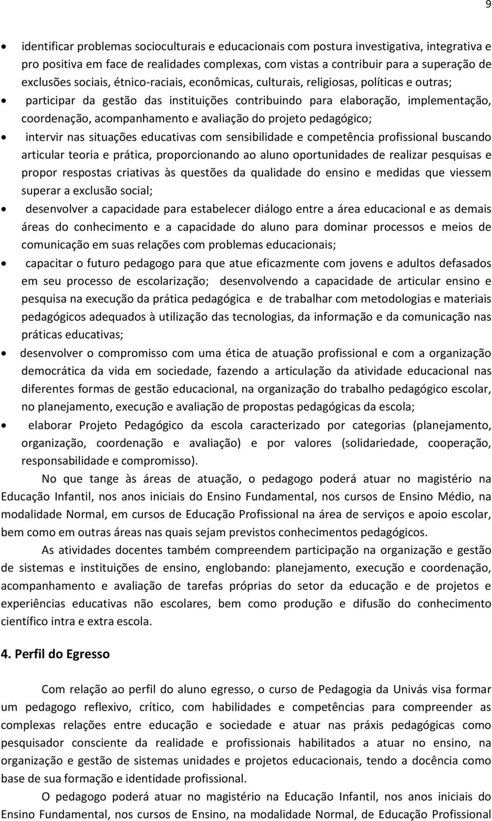 avaliação do projeto pedagógico; intervir nas situações educativas com sensibilidade e competência profissional buscando articular teoria e prática, proporcionando ao aluno oportunidades de realizar