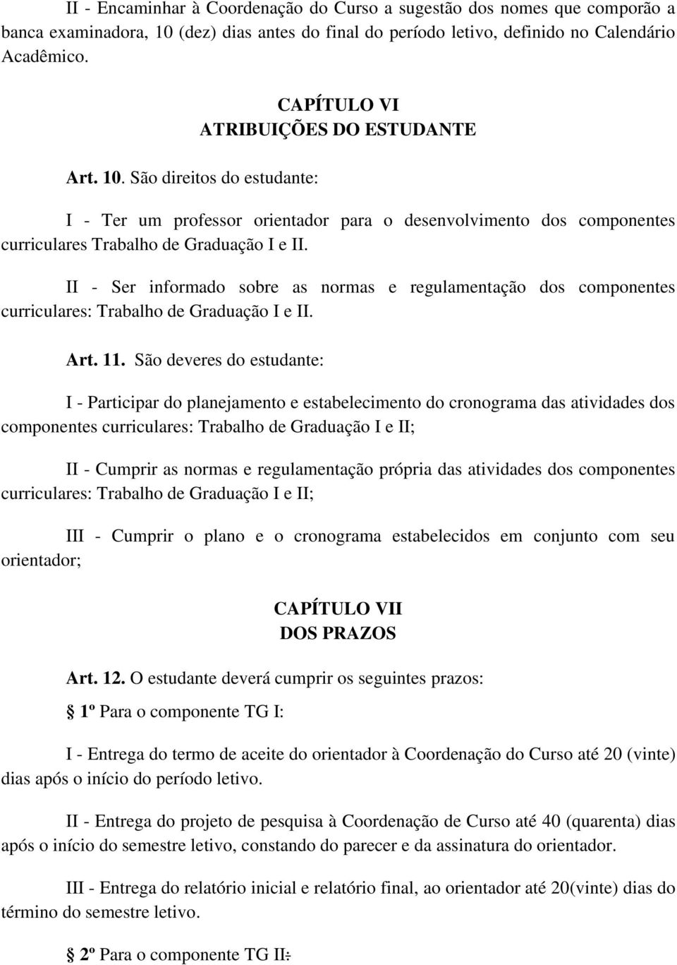 São direitos do estudante: CAPÍTULO VI ATRIBUIÇÕES DO ESTUDANTE I - Ter um professor orientador para o desenvolvimento dos componentes curriculares Trabalho de Graduação I e II.