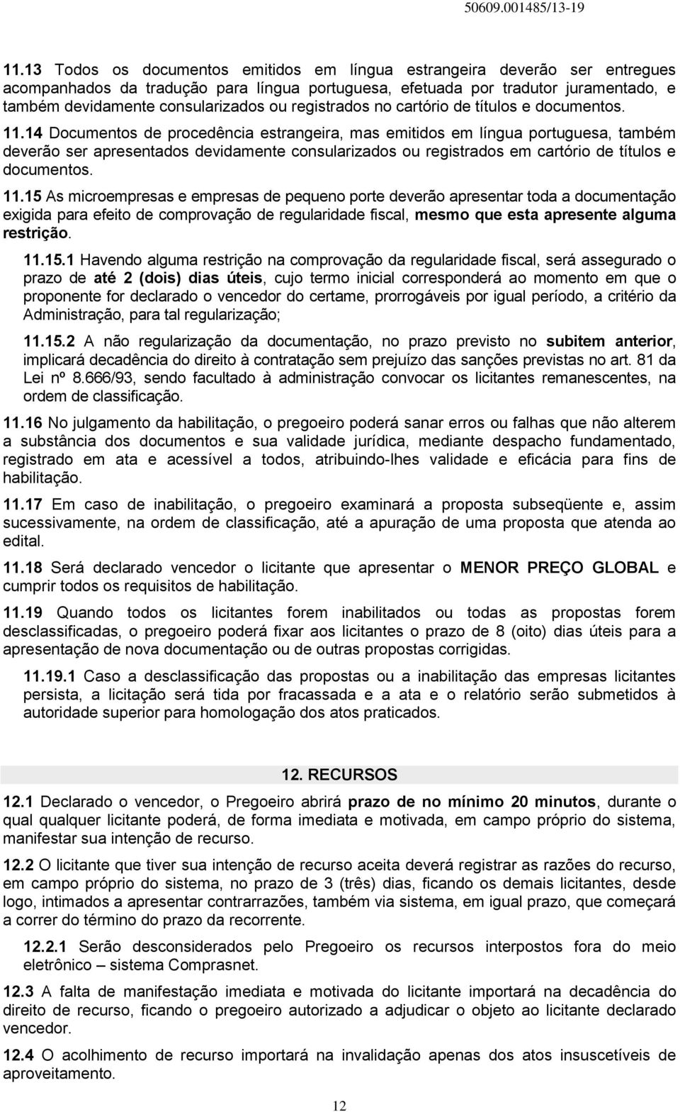 14 Documentos de procedência estrangeira, mas emitidos em língua portuguesa, também deverão ser apresentados devidamente consularizados ou registrados em cartório de títulos e documentos. 11.