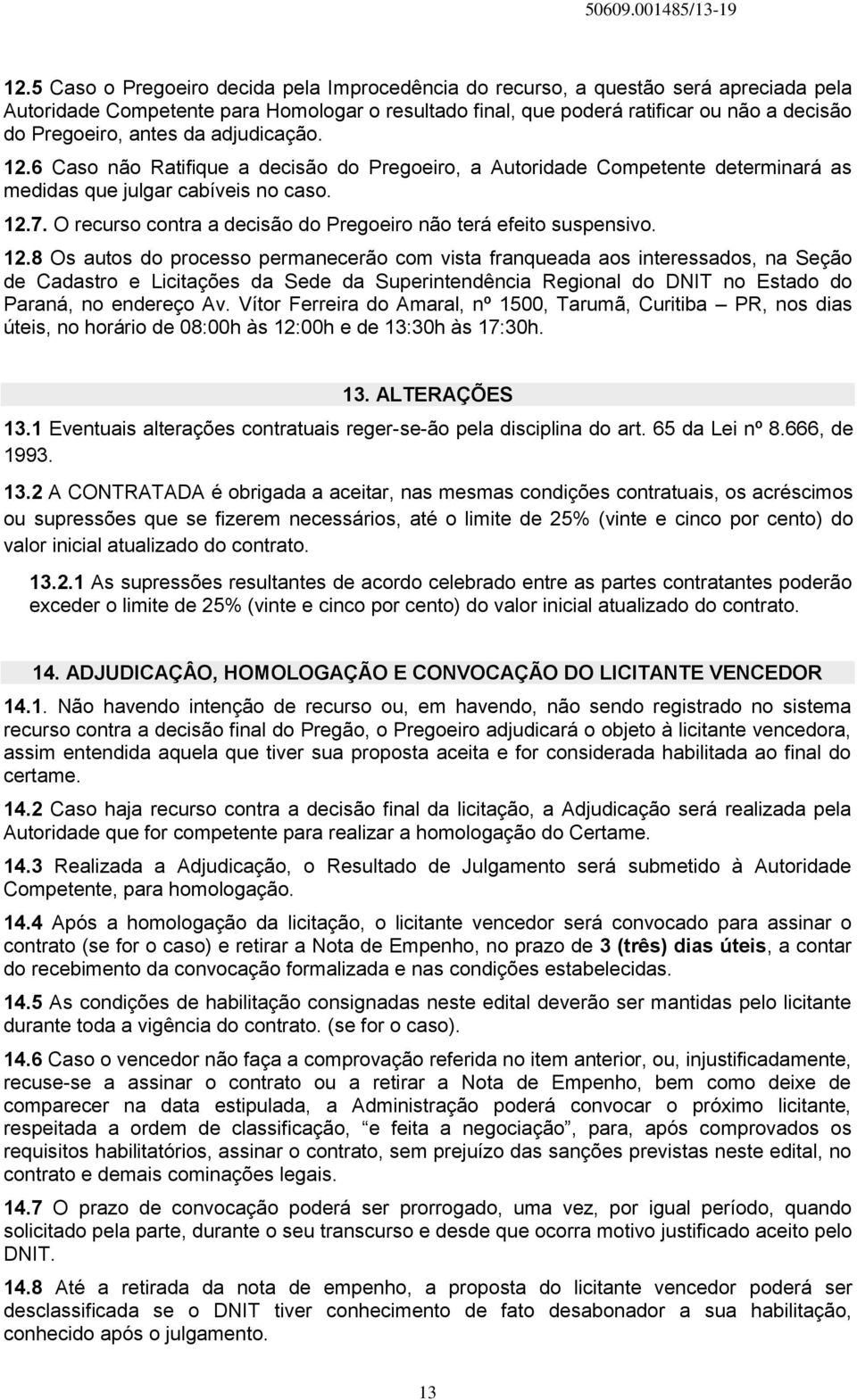 O recurso contra a decisão do Pregoeiro não terá efeito suspensivo. 12.