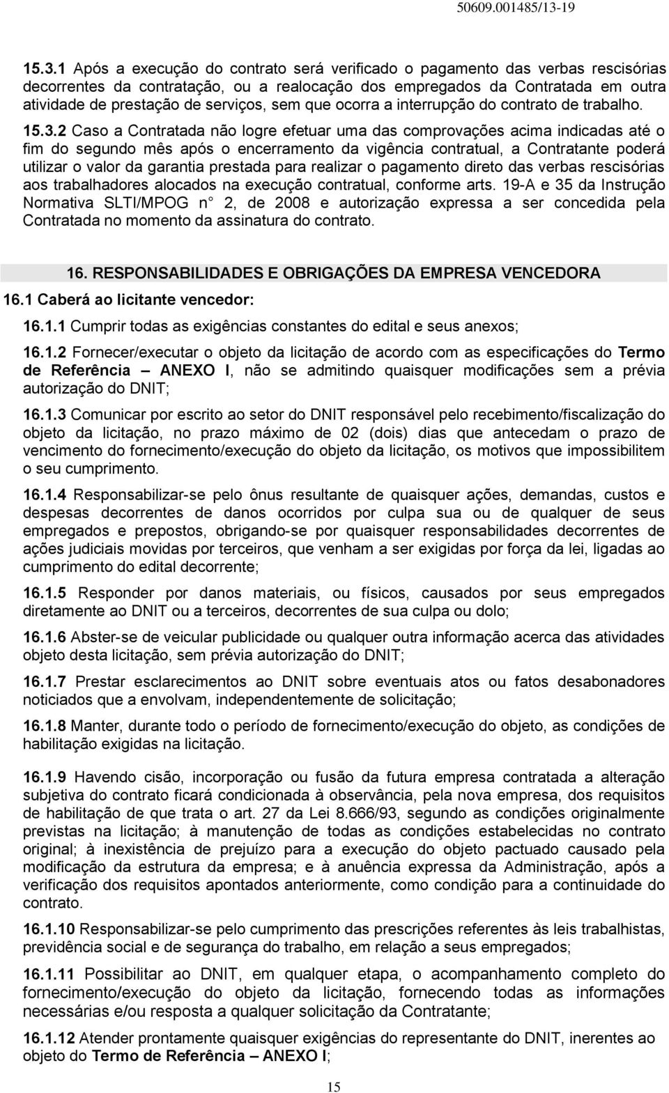 2 Caso a Contratada não logre efetuar uma das comprovações acima indicadas até o fim do segundo mês após o encerramento da vigência contratual, a Contratante poderá utilizar o valor da garantia