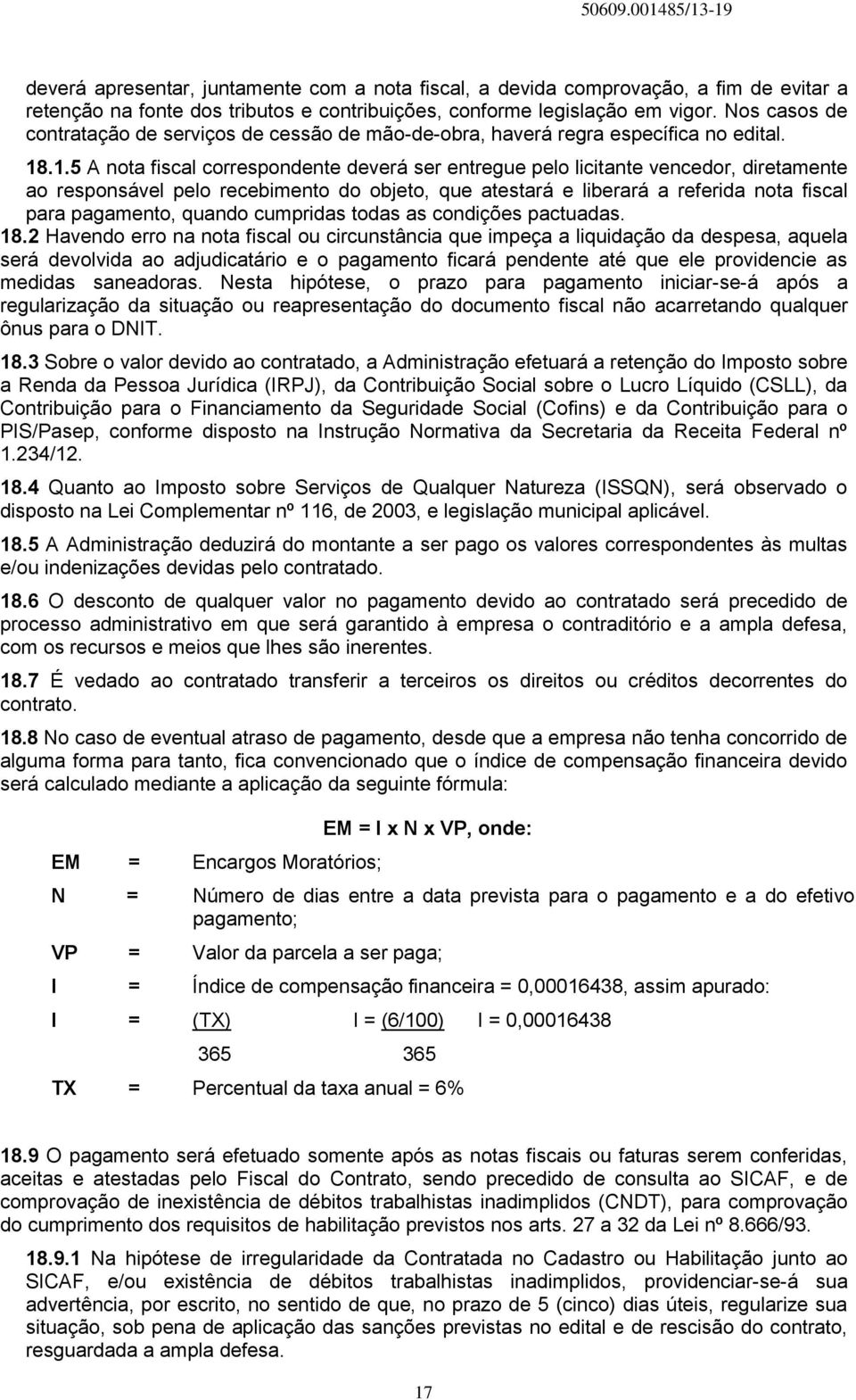 .1.5 A nota fiscal correspondente deverá ser entregue pelo licitante vencedor, diretamente ao responsável pelo recebimento do objeto, que atestará e liberará a referida nota fiscal para pagamento,