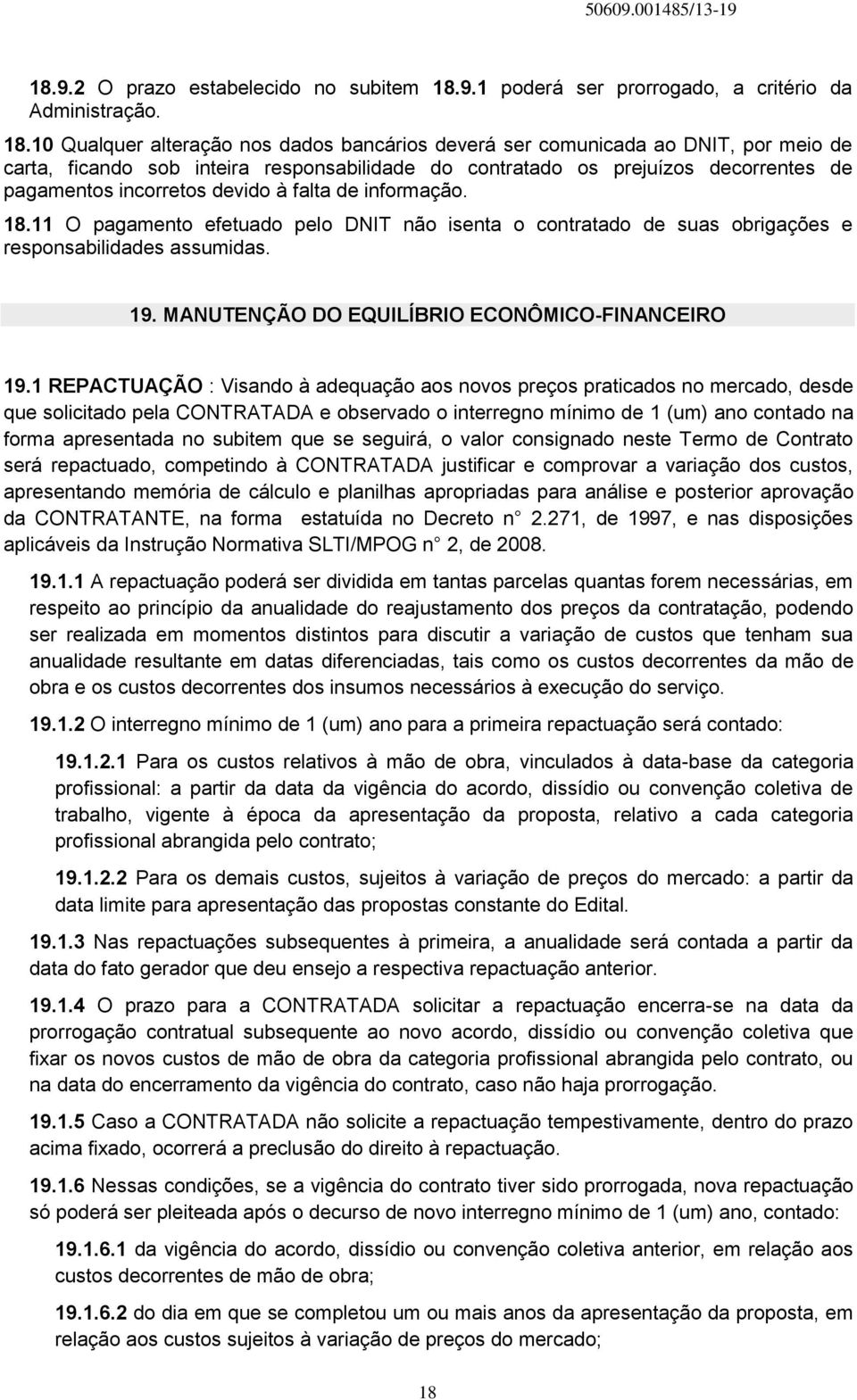 10 Qualquer alteração nos dados bancários deverá ser comunicada ao DNIT, por meio de carta, ficando sob inteira responsabilidade do contratado os prejuízos decorrentes de pagamentos incorretos devido