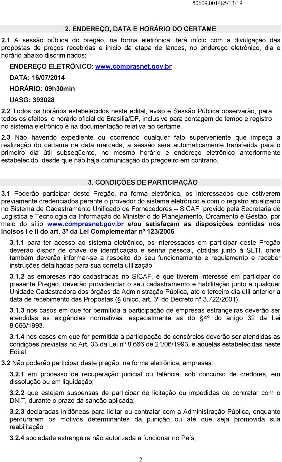 discriminados: ENDEREÇO ELETRÔNICO: www.comprasnet.gov.br DATA: 16/07/2014 HORÁRIO: 09h30min UASG: 393028 2.