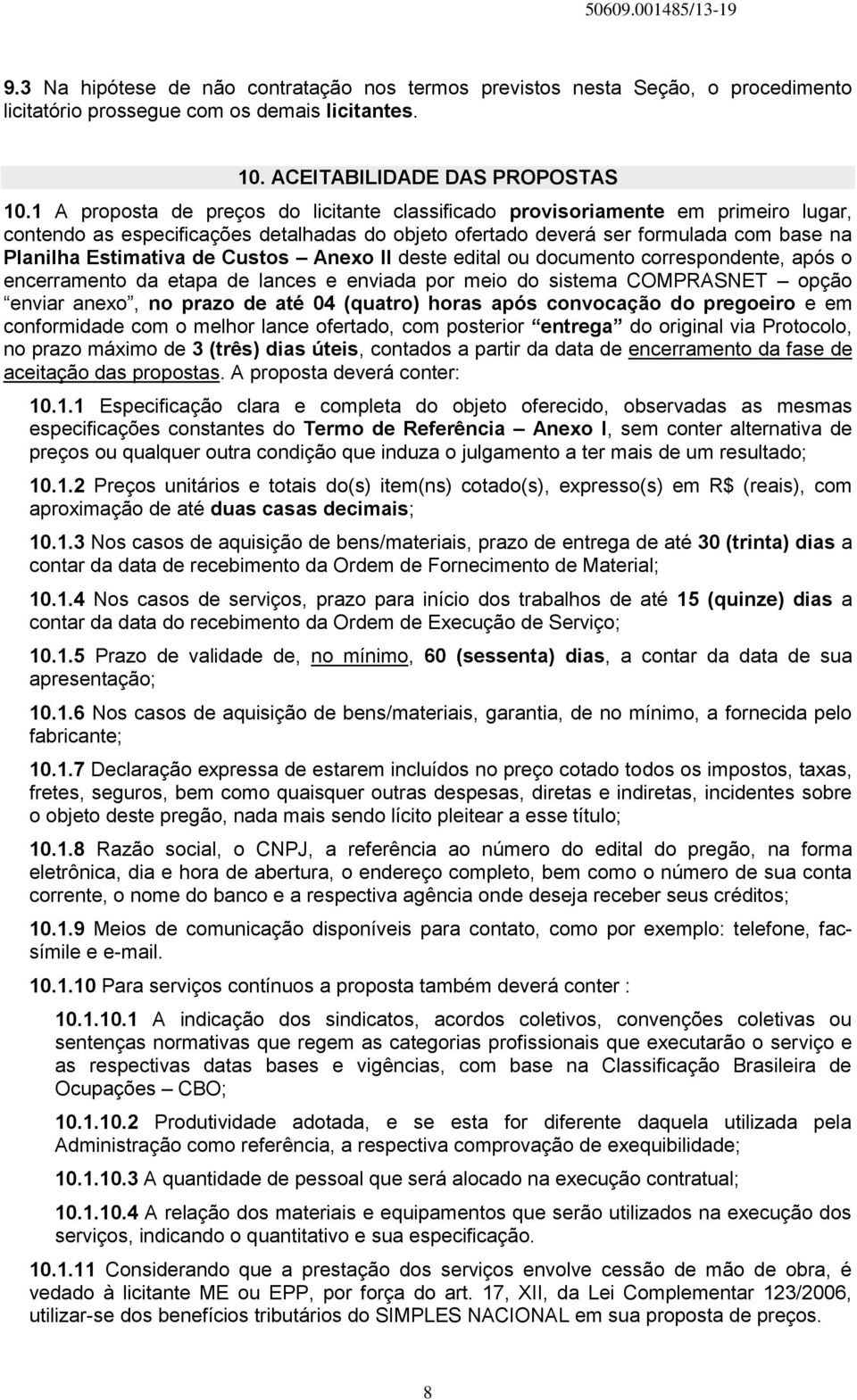 Custos Anexo II deste edital ou documento correspondente, após o encerramento da etapa de lances e enviada por meio do sistema COMPRASNET opção enviar anexo, no prazo de até 04 (quatro) horas após