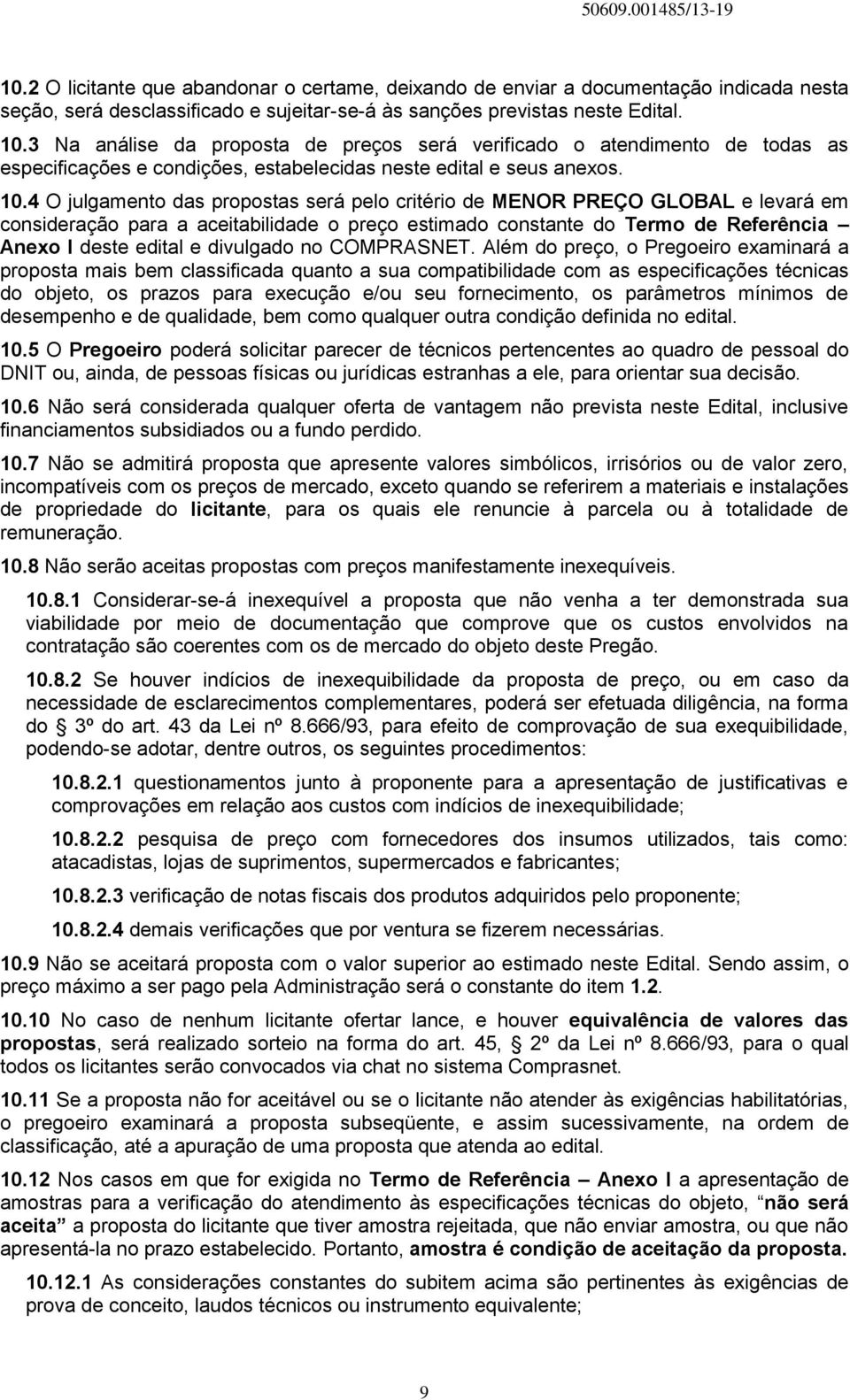 4 O julgamento das propostas será pelo critério de MENOR PREÇO GLOBAL e levará em consideração para a aceitabilidade o preço estimado constante do Termo de Referência Anexo I deste edital e divulgado