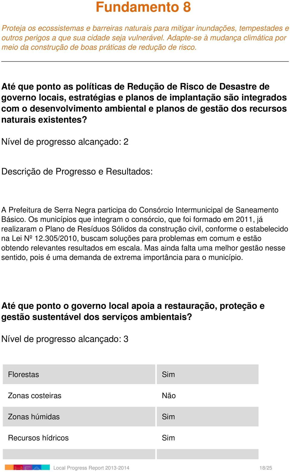 Até que ponto as políticas de Redução de Risco de Desastre de governo locais, estratégias e planos de implantação são integrados com o desenvolvimento ambiental e planos de gestão dos recursos