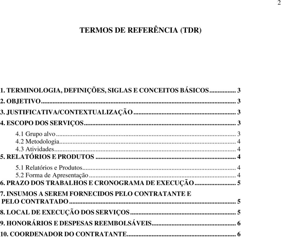 .. 4 5.2 Forma de Apresentação... 4 6. PRAZO DOS TRABALHOS E CRONOGRAMA DE EXECUÇÃO... 5 7.