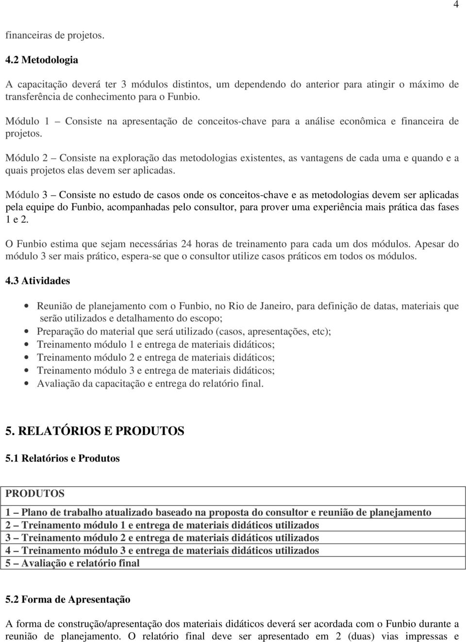 Módulo 2 Consiste na exploração das metodologias existentes, as vantagens de cada uma e quando e a quais projetos elas devem ser aplicadas.