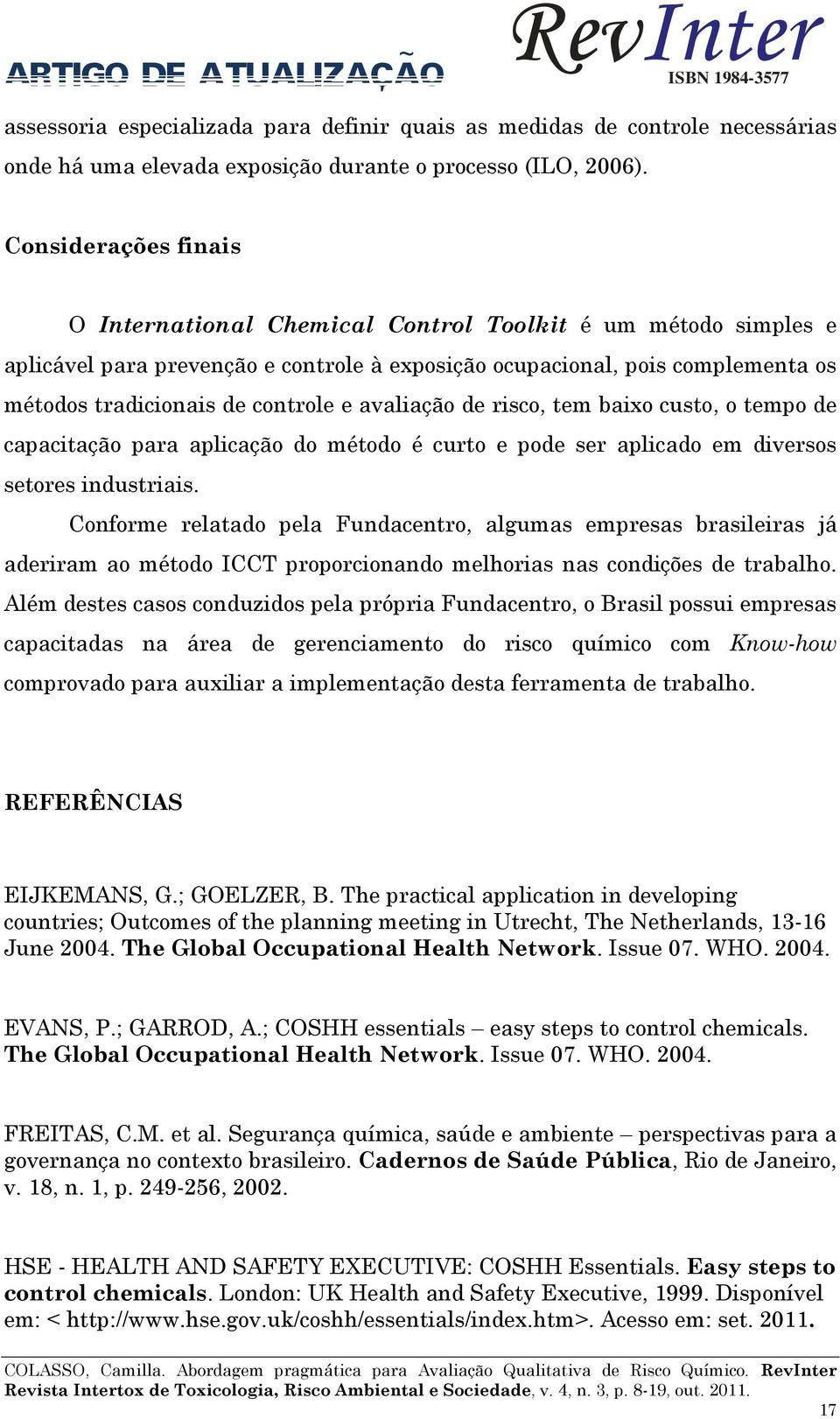 avaliação de risco, tem baixo custo, o tempo de capacitação para aplicação do método é curto e pode ser aplicado em diversos setores industriais.