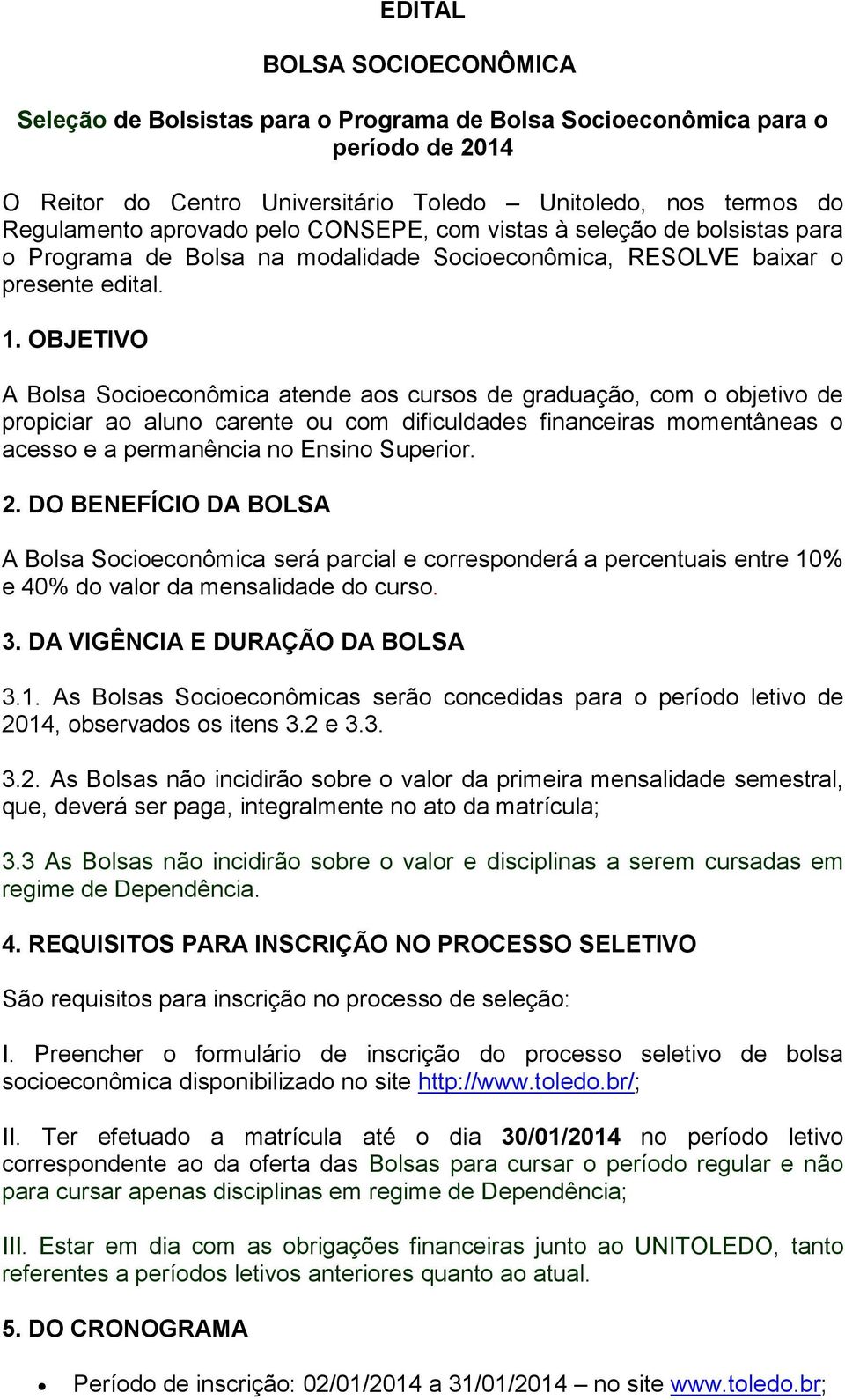 OBJETIVO A Blsa Sciecnômica atende as curss de graduaçã, cm bjetiv de prpiciar a alun carente u cm dificuldades financeiras mmentâneas acess e a permanência n Ensin Superir. 2.