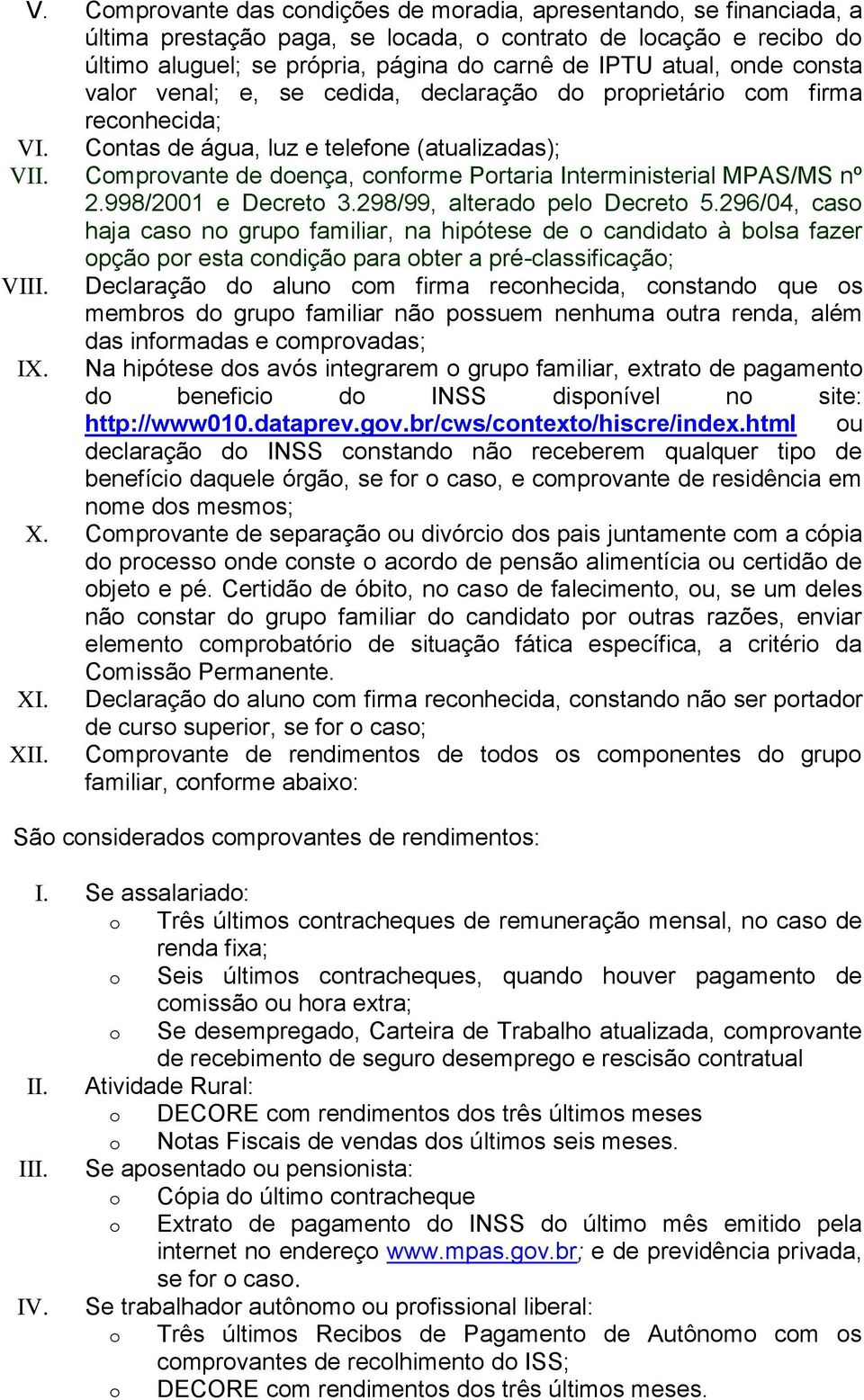 998/2001 e Decret 3.298/99, alterad pel Decret 5.296/04, cas haja cas n grup familiar, na hipótese de candidat à blsa fazer pçã pr esta cndiçã para bter a pré-classificaçã; VIII.